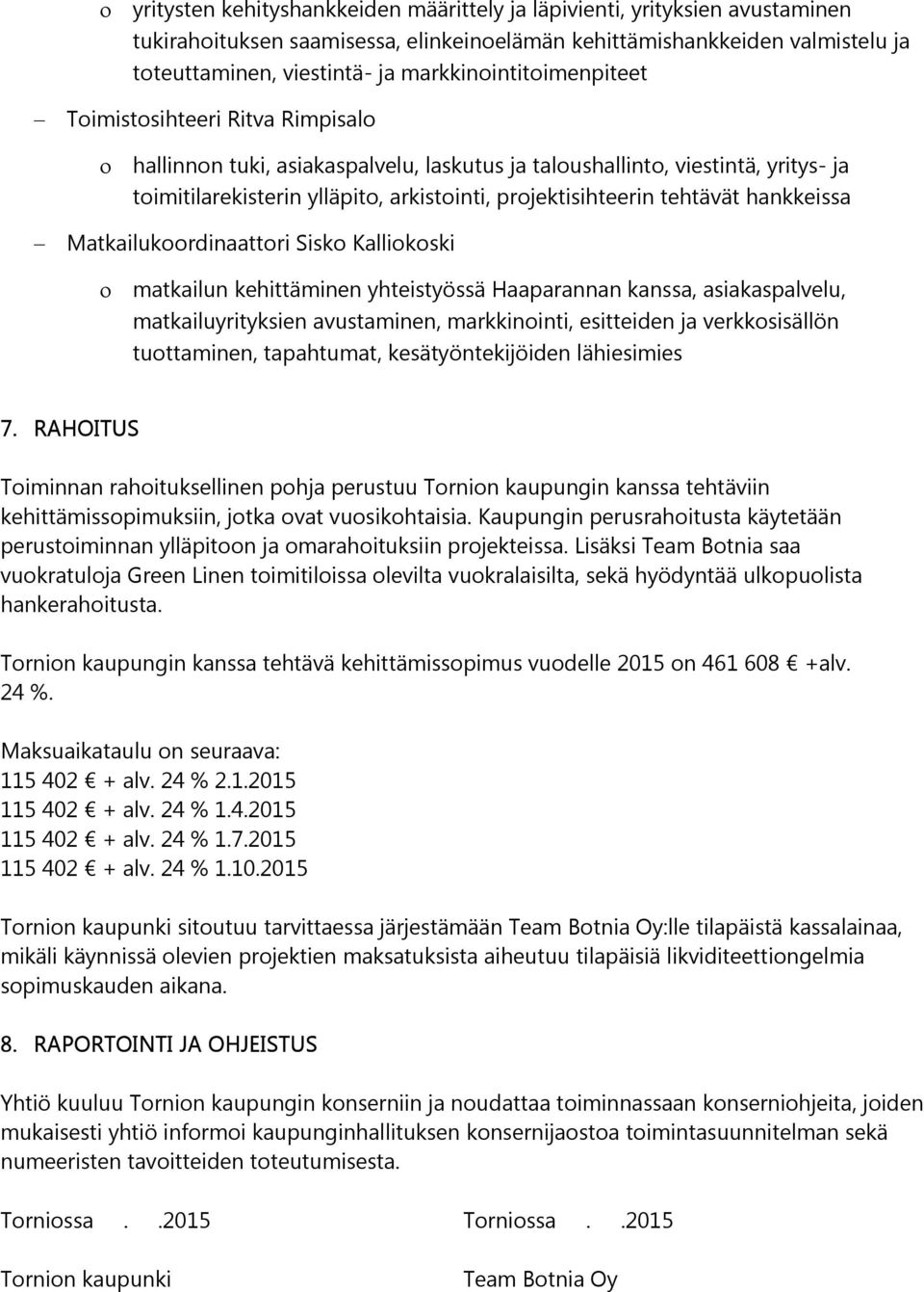 projektisihteerin tehtävät hankkeissa Matkailukoordinaattori Sisko Kalliokoski matkailun kehittäminen yhteistyössä Haaparannan kanssa, asiakaspalvelu, matkailuyrityksien avustaminen, markkinointi,