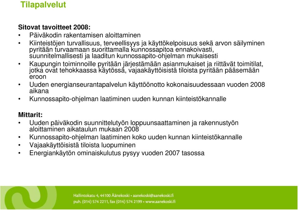 tiloista pyritään pääsemään eroon Uuden energianseurantapalvelun käyttöönotto kokonaisuudessaan vuoden 2008 aikana Kunnossapito-ohjelman laatiminen uuden kunnan kiinteistökannalle Uuden päiväkodin