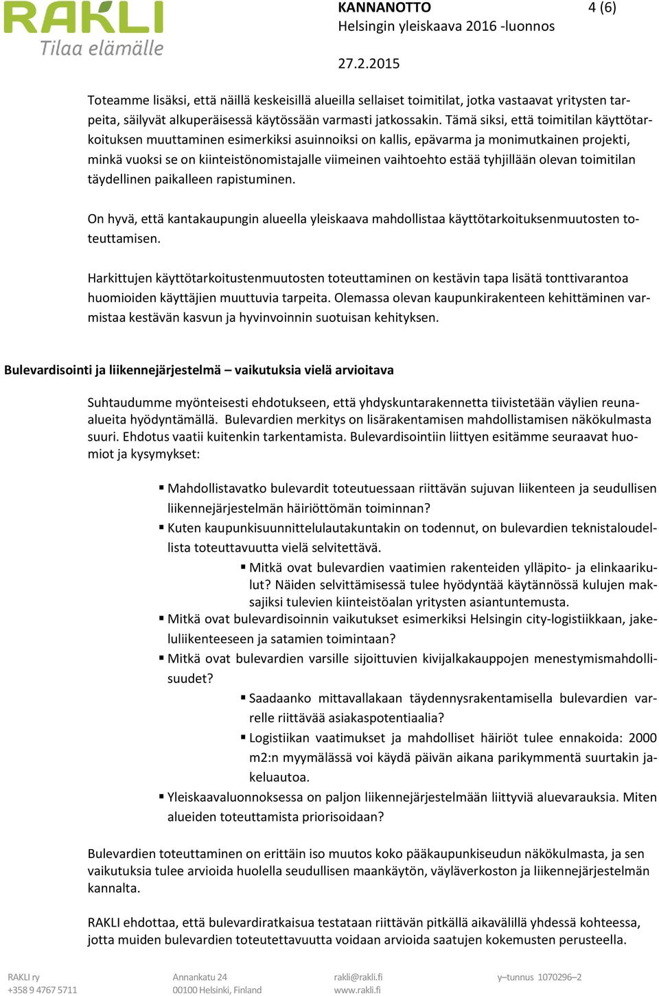 tyhjillään olevan toimitilan täydellinen paikalleen rapistuminen. On hyvä, että kantakaupungin alueella yleiskaava mahdollistaa käyttötarkoituksenmuutosten toteuttamisen.