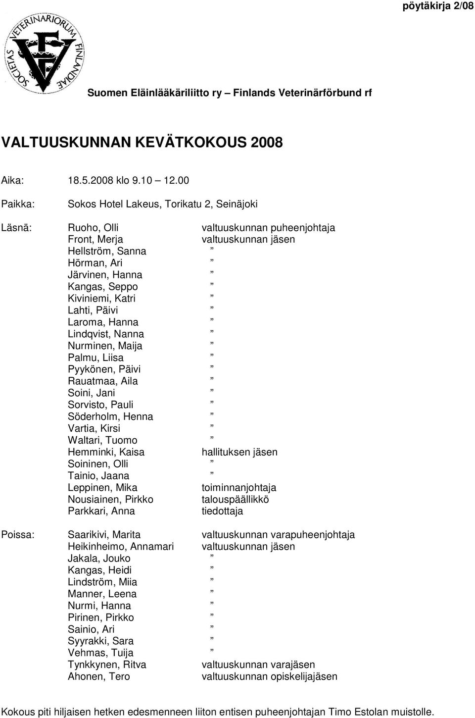 Kiviniemi, Katri Lahti, Päivi Laroma, Hanna Lindqvist, Nanna Nurminen, Maija Palmu, Liisa Pyykönen, Päivi Rauatmaa, Aila Soini, Jani Sorvisto, Pauli Söderholm, Henna Vartia, Kirsi Waltari, Tuomo