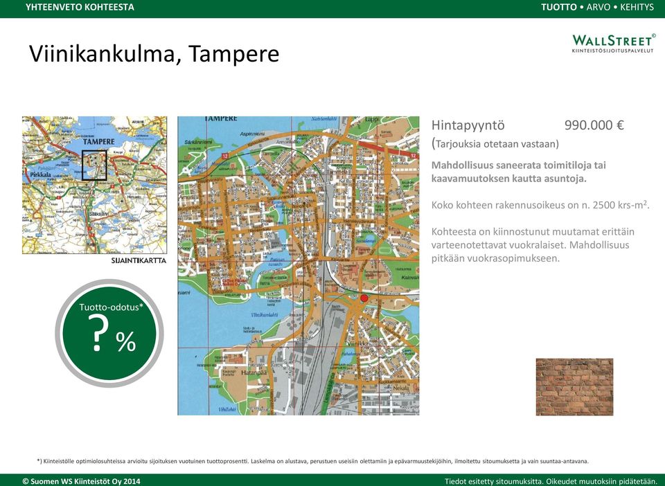 2500 krs-m 2. Kohteesta on kiinnostunut muutamat erittäin varteenotettavat vuokralaiset. Mahdollisuus pitkään vuokrasopimukseen. Tuotto-odotus*?