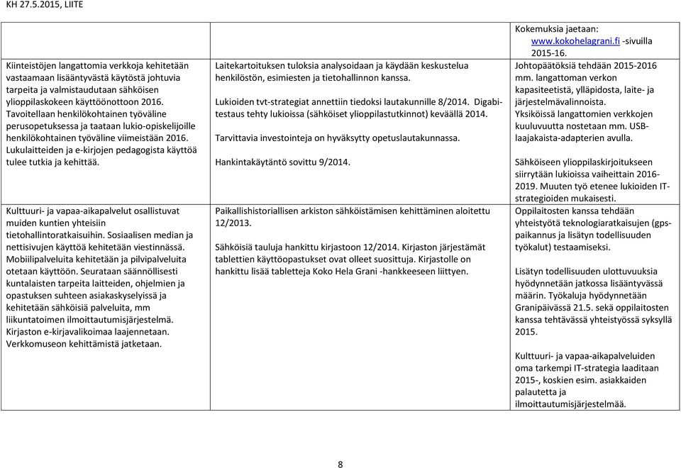 Lukulaitteiden ja e-kirjojen pedagogista käyttöä tulee tutkia ja kehittää. Kulttuuri- ja vapaa-aikapalvelut osallistuvat muiden kuntien yhteisiin tietohallintoratkaisuihin.