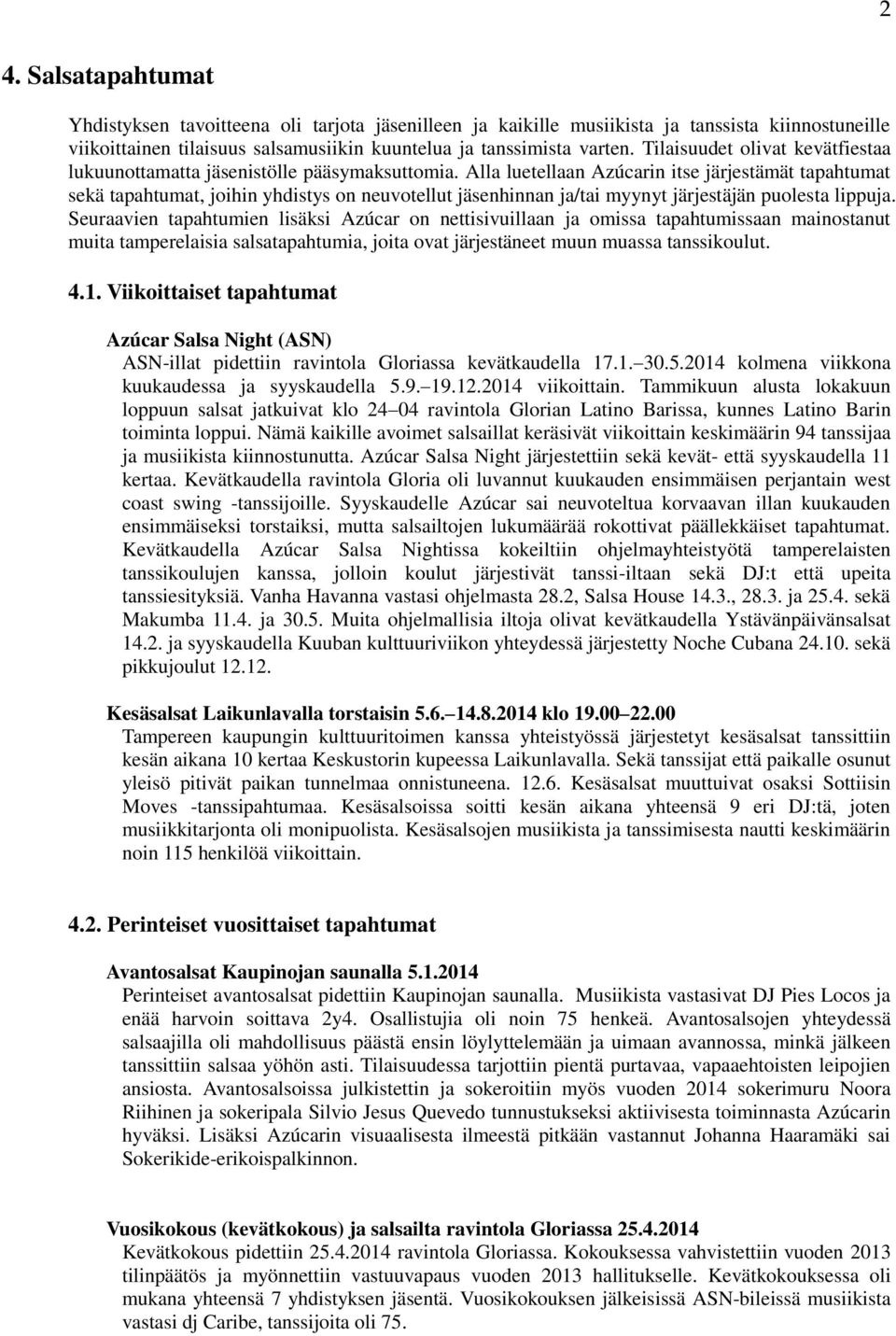 Alla luetellaan Azúcarin itse järjestämät tapahtumat sekä tapahtumat, joihin yhdistys on neuvotellut jäsenhinnan ja/tai myynyt järjestäjän puolesta lippuja.