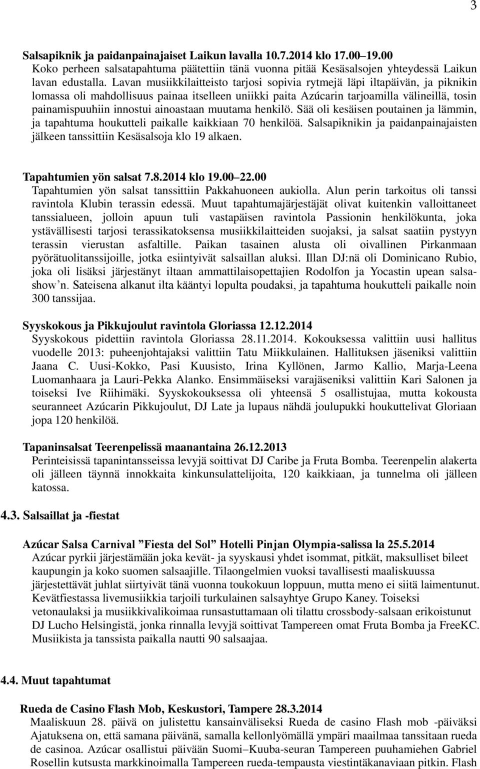 ainoastaan muutama henkilö. Sää oli kesäisen poutainen ja lämmin, ja tapahtuma houkutteli paikalle kaikkiaan 70 henkilöä.