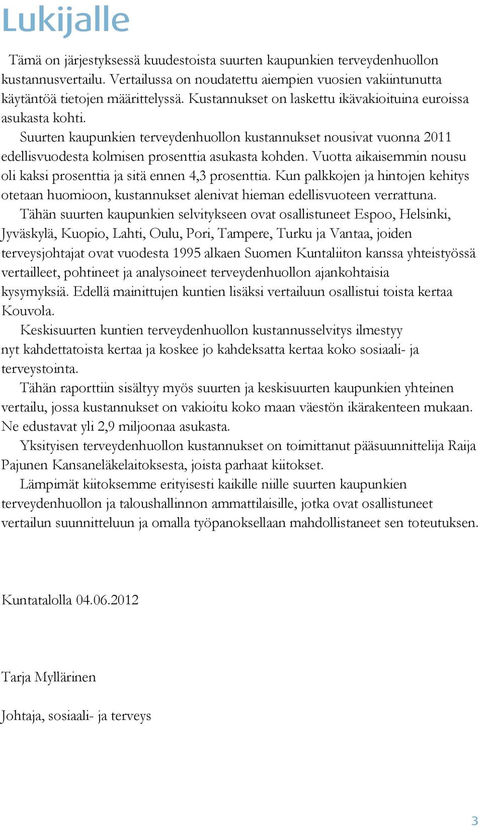 Vuotta aikaisemmin nousu oli kaksi prosenttia ja sitä ennen 4,3 prosenttia. Kun palkkojen ja hintojen kehitys otetaan huomioon, kustannukset alenivat hieman edellisvuoteen verrattuna.