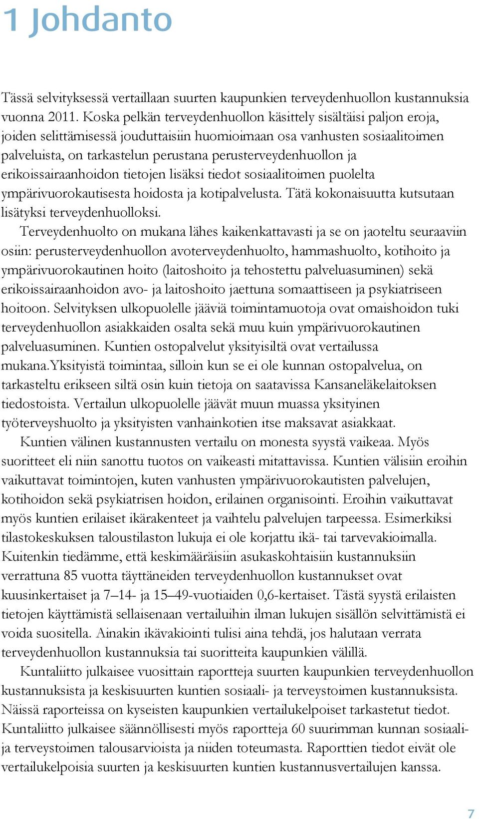 perusterveydenhuollon ja erikoissairaanhoidon tietojen lisäksi tiedot sosiaalitoimen puolelta ympärivuorokautisesta hoidosta ja kotipalvelusta.