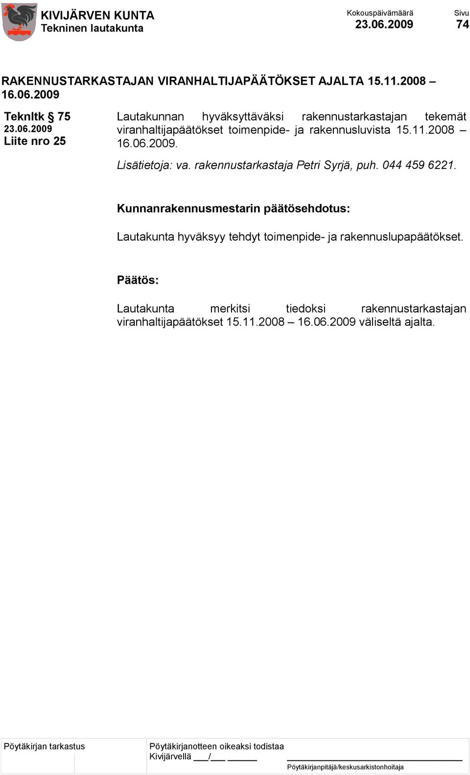 ja rakennusluvista 15.11.2008 16.06.2009. Lisätietoja: va. rakennustarkastaja Petri Syrjä, puh. 044 459 6221.