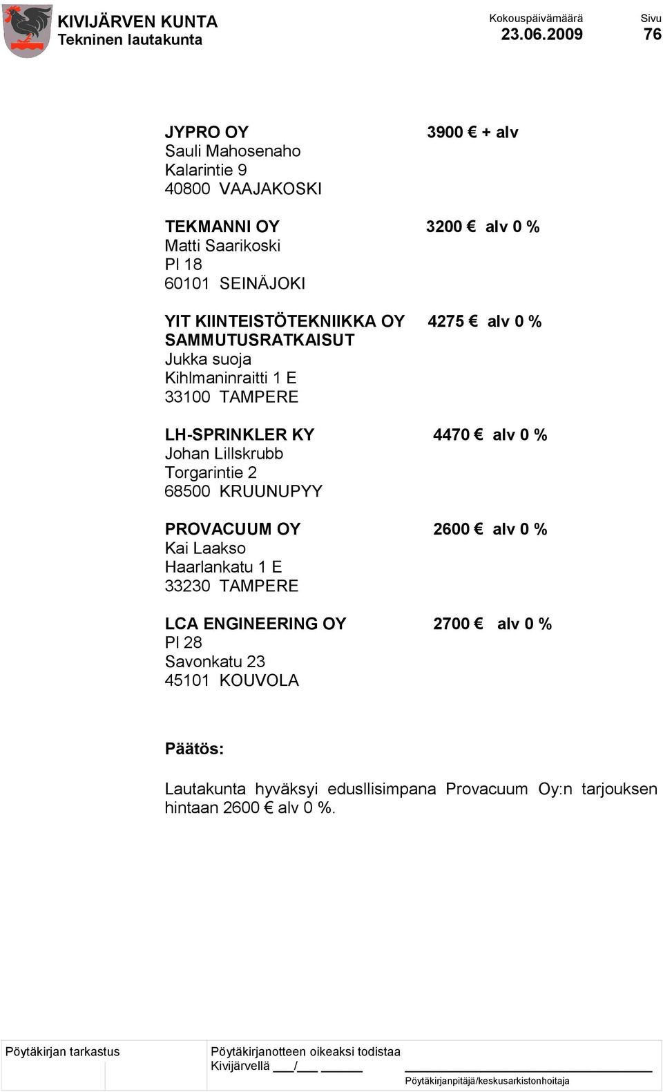 4470 alv 0 % Johan Lillskrubb Torgarintie 2 68500 KRUUNUPYY PROVACUUM OY 2600 alv 0 % Kai Laakso Haarlankatu 1 E 33230 TAMPERE LCA