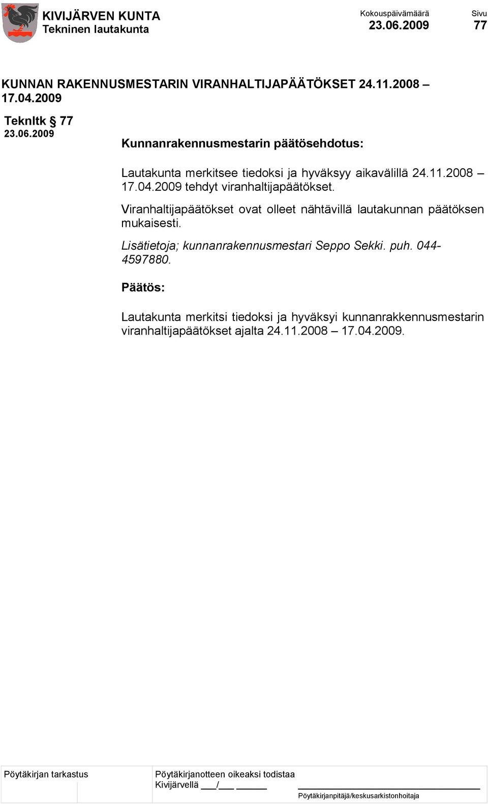 2009 tehdyt viranhaltijapäätökset. Viranhaltijapäätökset ovat olleet nähtävillä lautakunnan päätöksen mukaisesti.