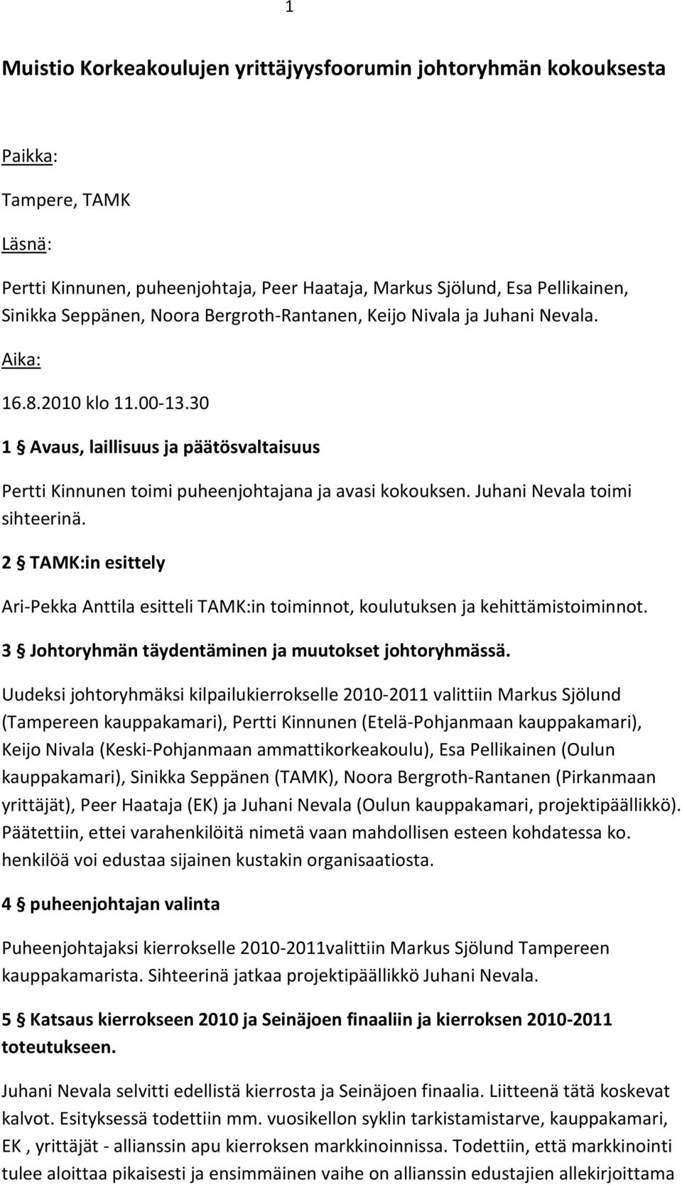 Juhani Nevala toimi sihteerinä. 2 TAMK:in esittely Ari-Pekka Anttila esitteli TAMK:in toiminnot, koulutuksen ja kehittämistoiminnot. 3 Johtoryhmän täydentäminen ja muutokset johtoryhmässä.