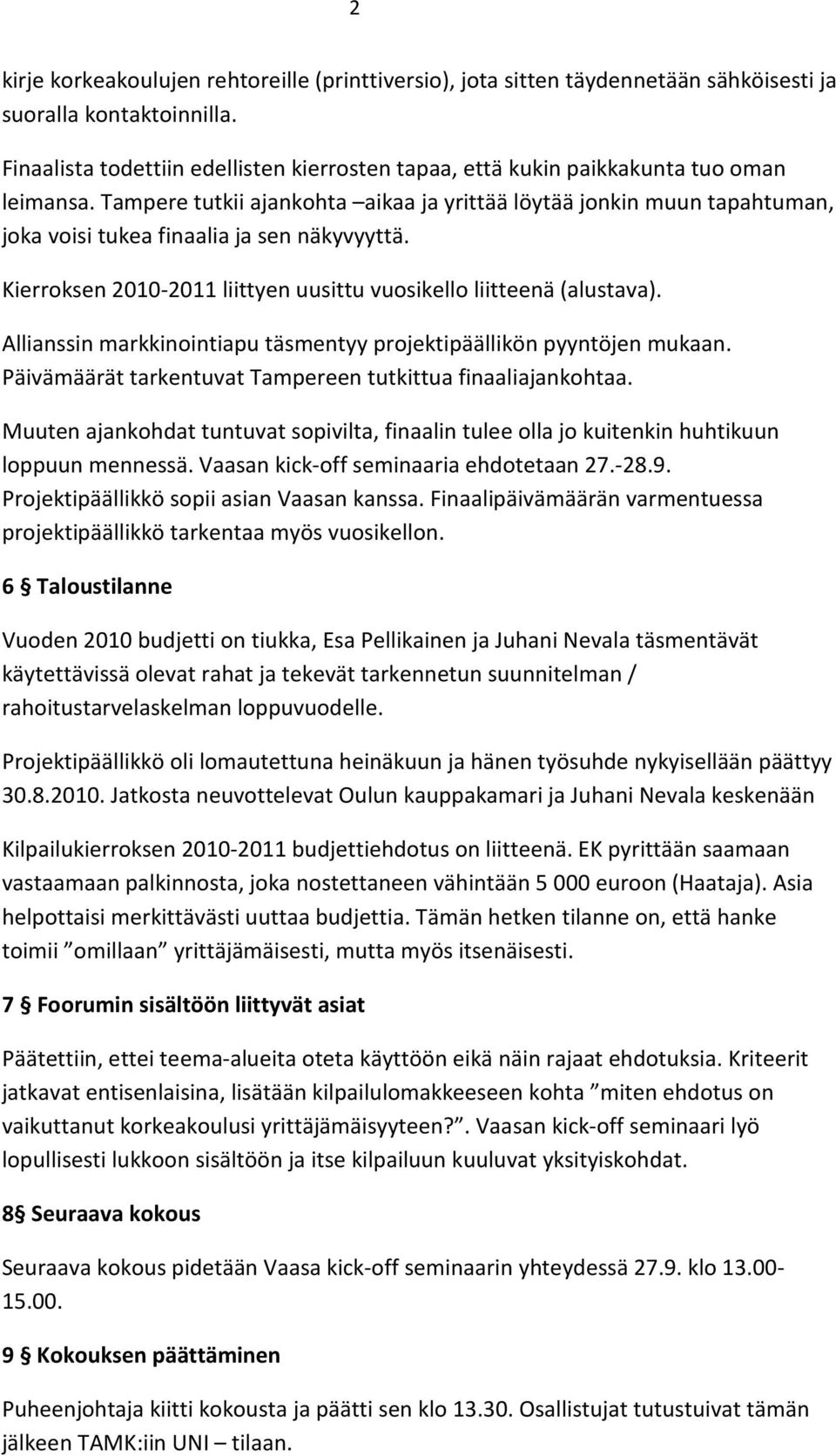 Tampere tutkii ajankohta aikaa ja yrittää löytää jonkin muun tapahtuman, joka voisi tukea finaalia ja sen näkyvyyttä. Kierroksen 2010-2011 liittyen uusittu vuosikello liitteenä (alustava).