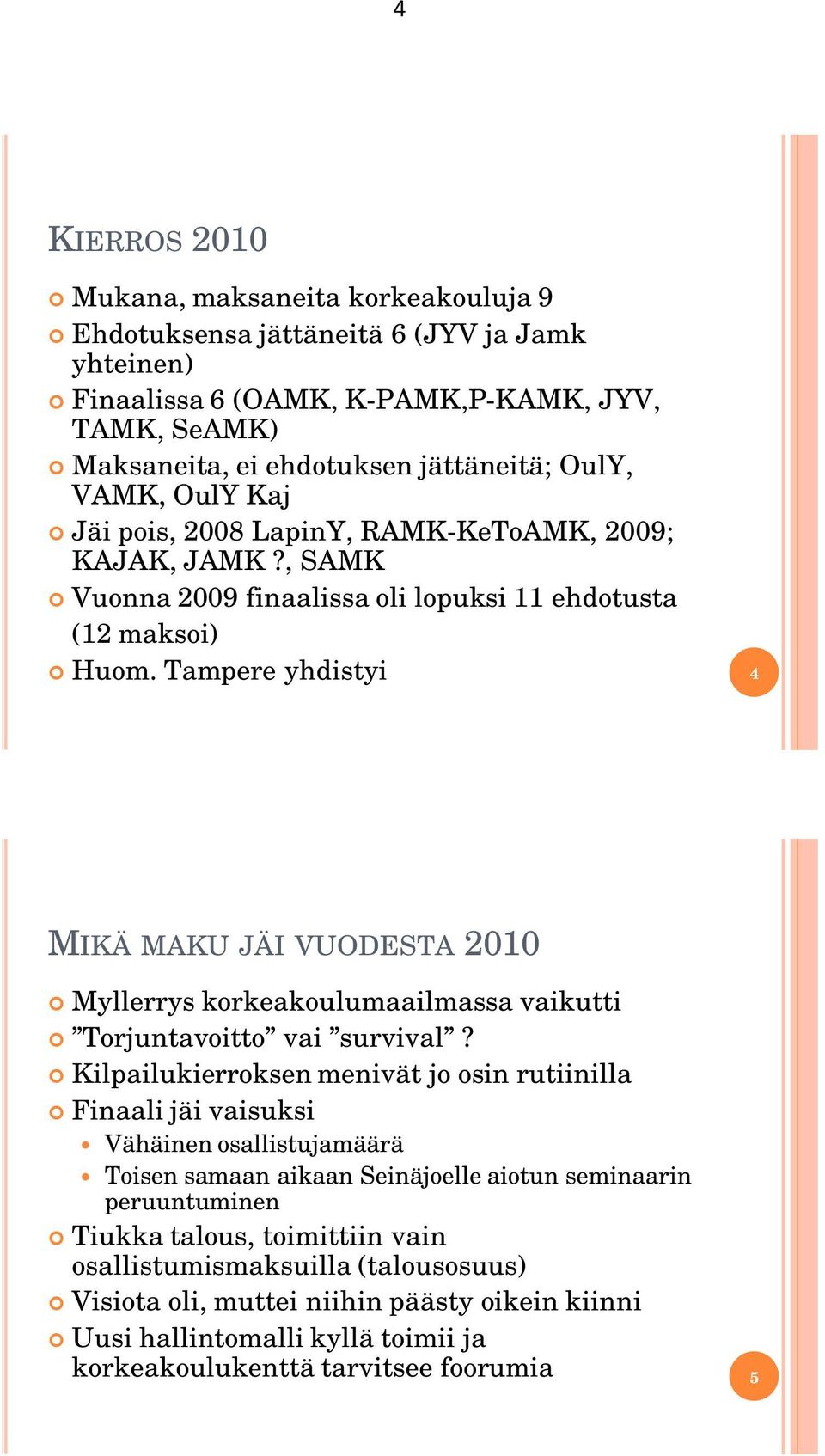 Tampere yhdistyi 4 MIKÄ MAKU JÄI VUODESTA 2010 Myllerrys korkeakoulumaailmassa vaikutti Torjuntavoitto vai survival?