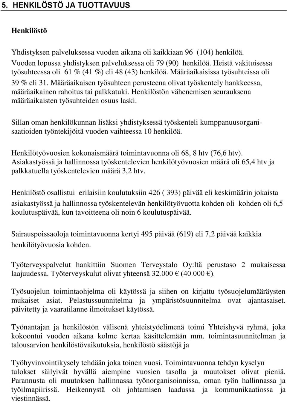 Määräaikaisen työsuhteen perusteena olivat työskentely hankkeessa, määräaikainen rahoitus tai palkkatuki. Henkilöstön vähenemisen seurauksena määräaikaisten työsuhteiden osuus laski.