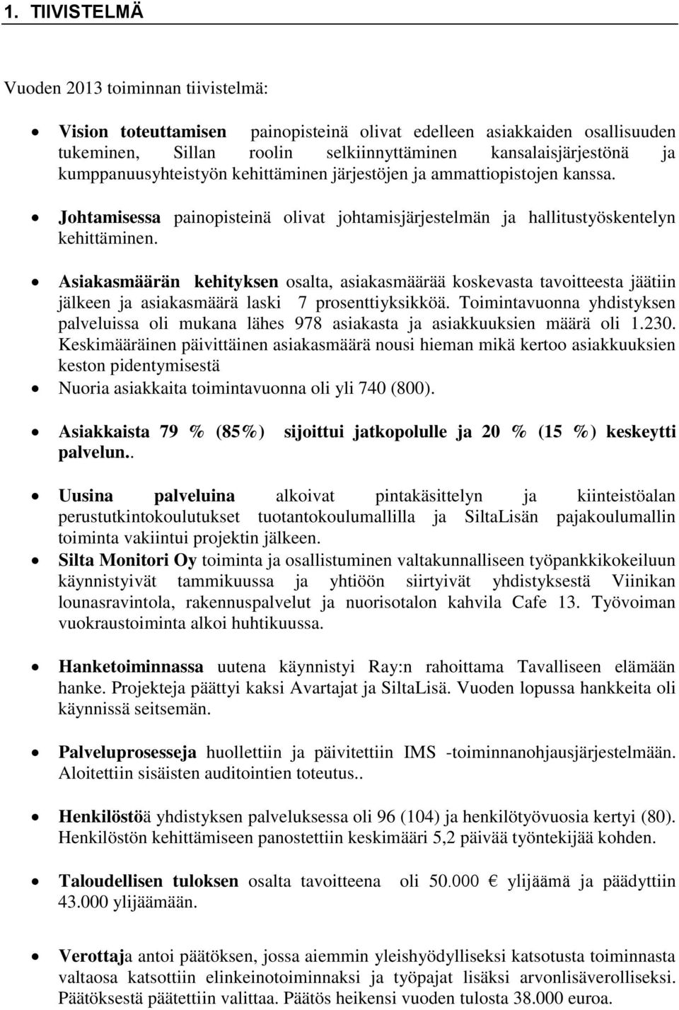 Asiakasmäärän kehityksen osalta, asiakasmäärää koskevasta tavoitteesta jäätiin jälkeen ja asiakasmäärä laski 7 prosenttiyksikköä.