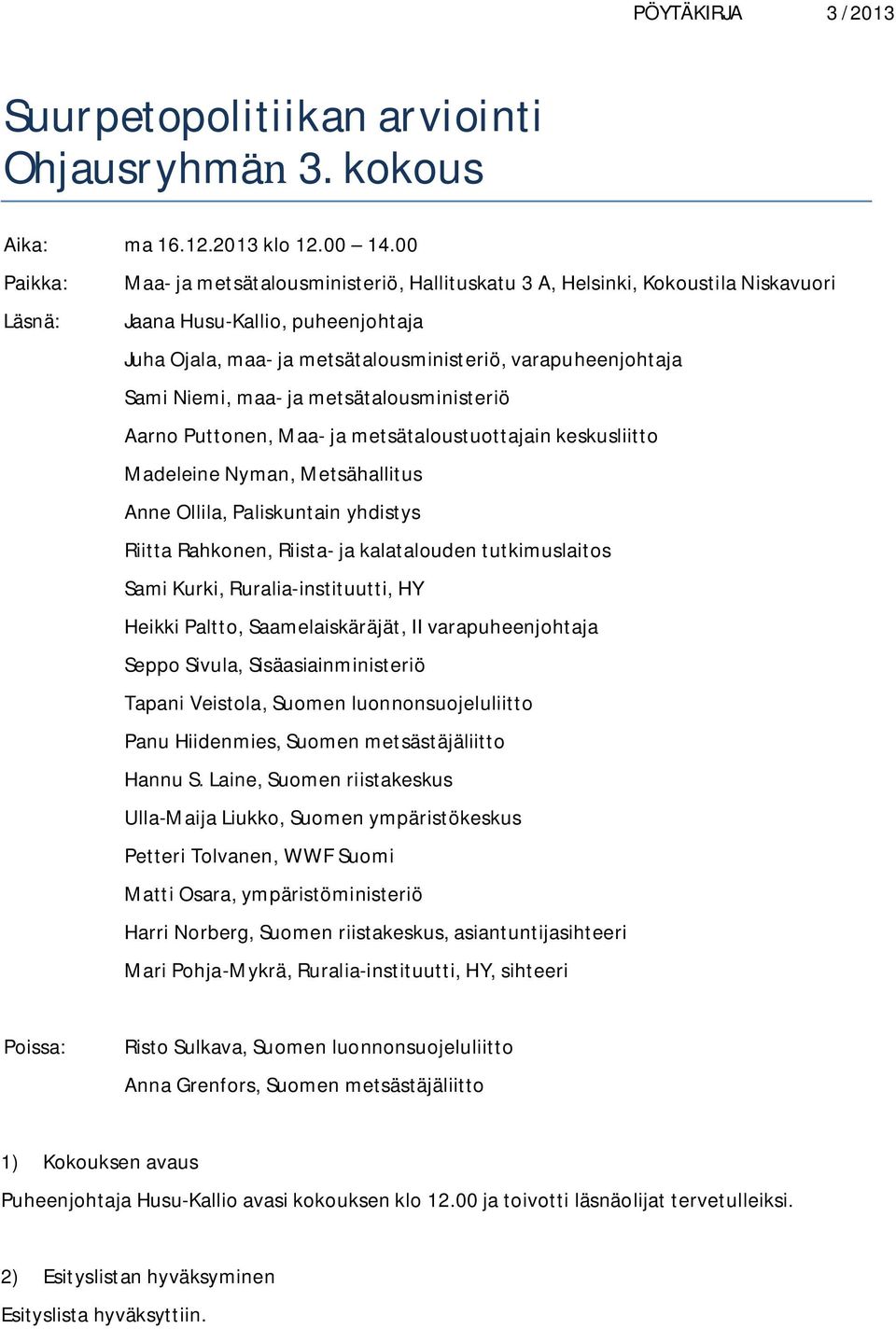 Niemi, maa- ja metsätalousministeriö Aarno Puttonen, Maa- ja metsätaloustuottajain keskusliitto Madeleine Nyman, Metsähallitus Anne Ollila, Paliskuntain yhdistys Riitta Rahkonen, Riista- ja