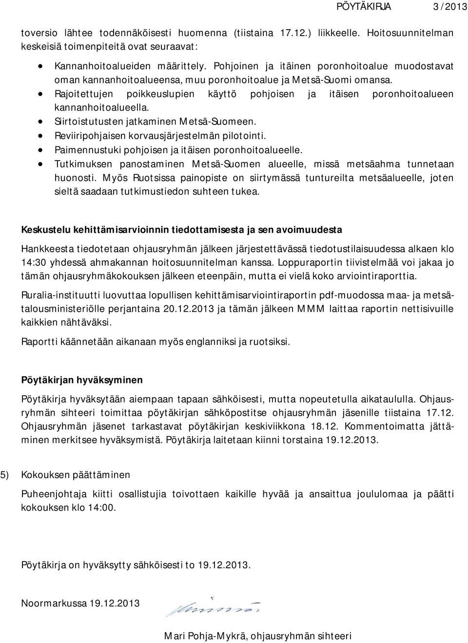 Rajoitettujen poikkeuslupien käyttö pohjoisen ja itäisen poronhoitoalueen kannanhoitoalueella. Siirtoistutusten jatkaminen Metsä-Suomeen. Reviiripohjaisen korvausjärjestelmän pilotointi.