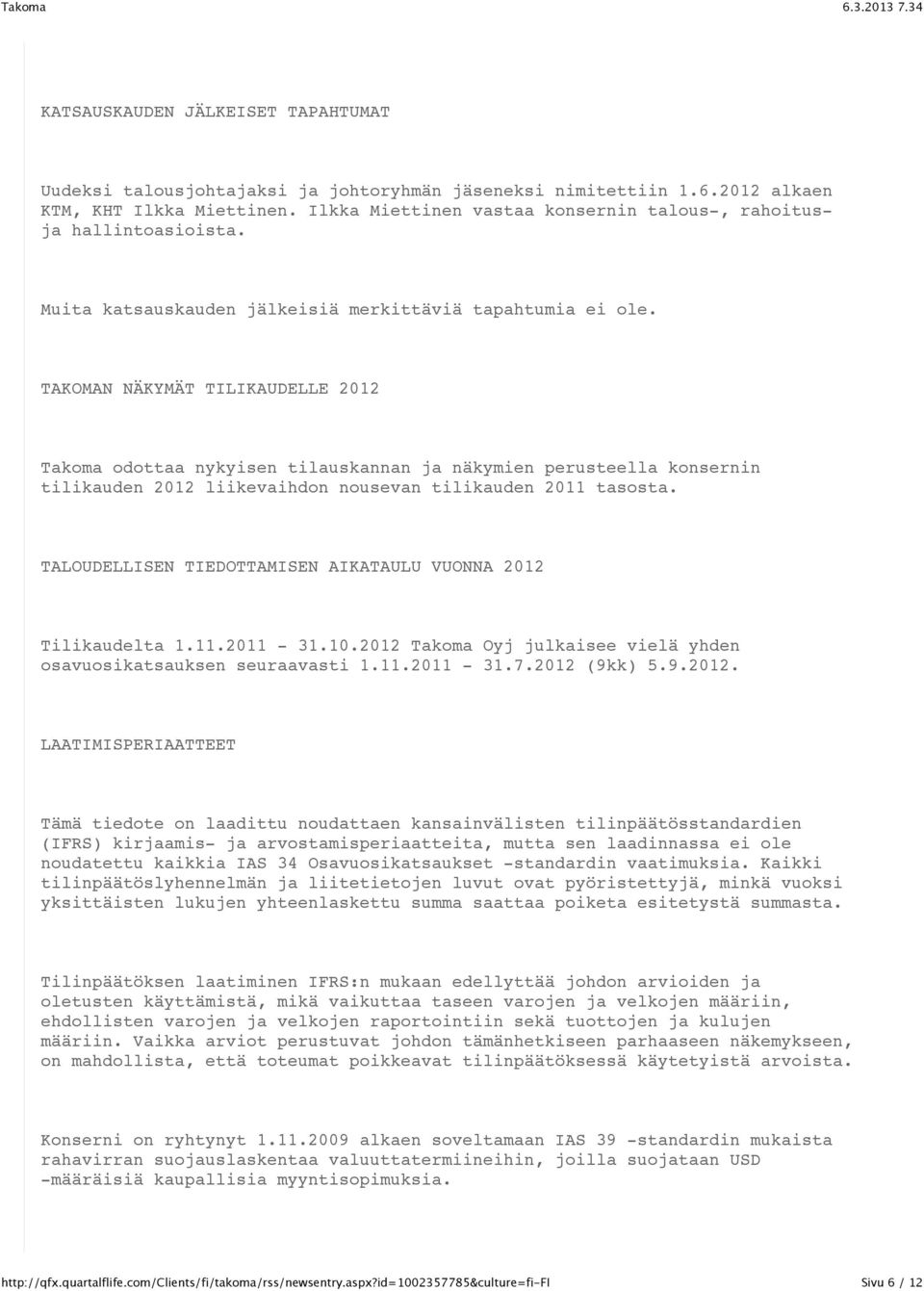 TAKOMAN NÄKYMÄT TILIKAUDELLE 2012 Takoma odottaa nykyisen tilauskannan ja näkymien perusteella konsernin tilikauden 2012 liikevaihdon nousevan tilikauden 2011 tasosta.