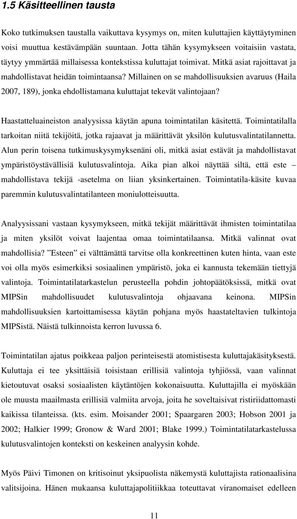 Millainen on se mahdollisuuksien avaruus (Haila 2007, 189), jonka ehdollistamana kuluttajat tekevät valintojaan? Haastatteluaineiston analyysissa käytän apuna toimintatilan käsitettä.