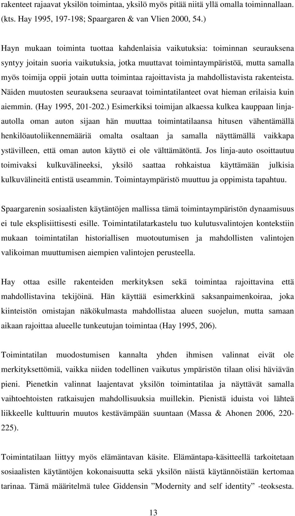 toimintaa rajoittavista ja mahdollistavista rakenteista. Näiden muutosten seurauksena seuraavat toimintatilanteet ovat hieman erilaisia kuin aiemmin. (Hay 1995, 201-202.