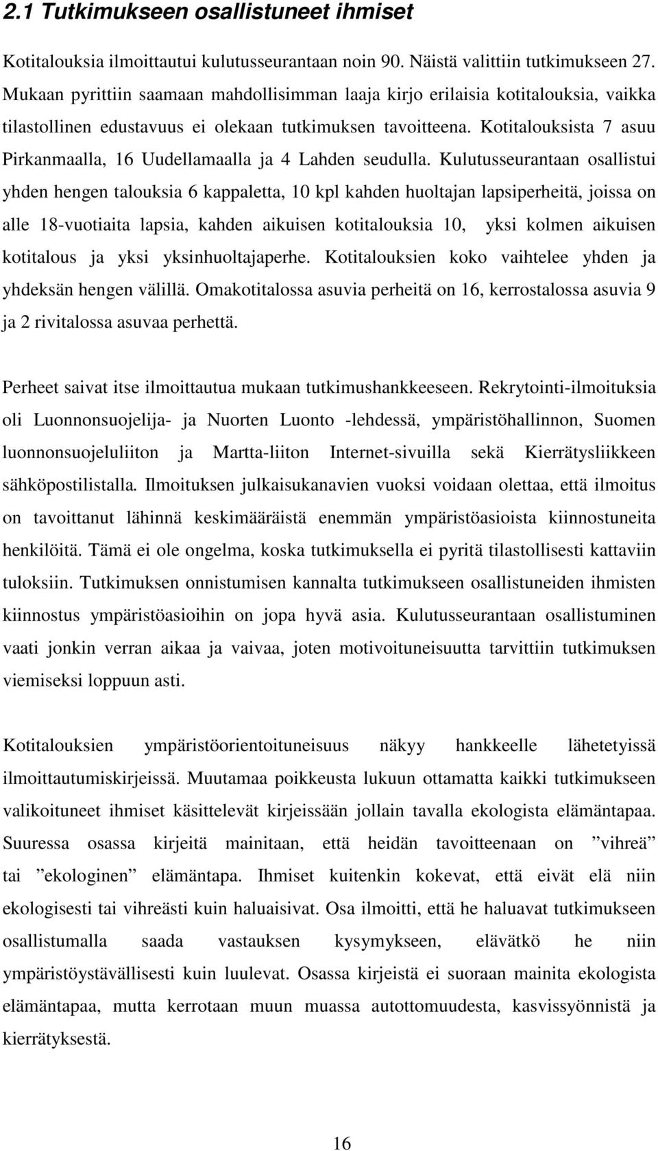 Kotitalouksista 7 asuu Pirkanmaalla, 16 Uudellamaalla ja 4 Lahden seudulla.