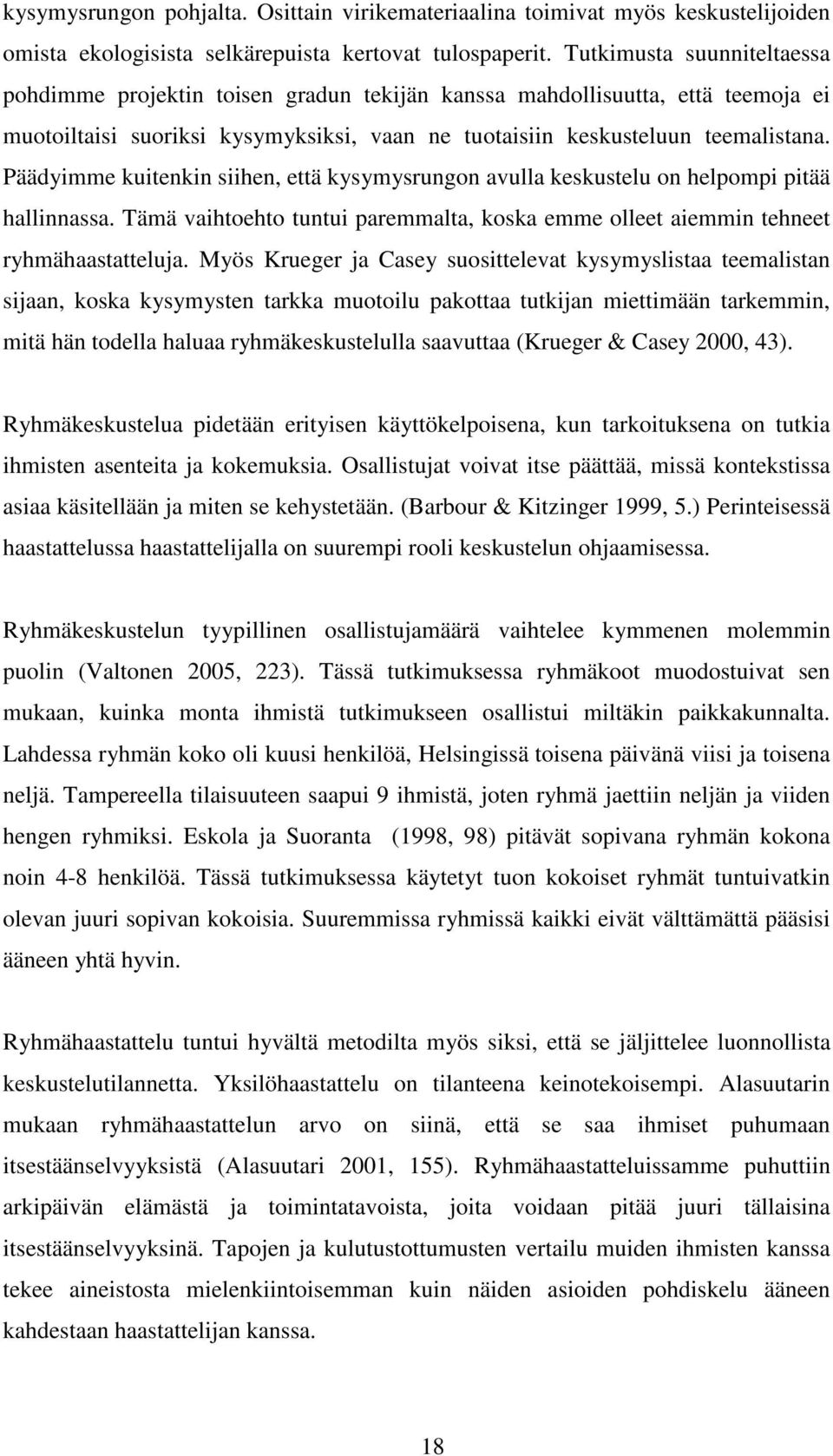 Päädyimme kuitenkin siihen, että kysymysrungon avulla keskustelu on helpompi pitää hallinnassa. Tämä vaihtoehto tuntui paremmalta, koska emme olleet aiemmin tehneet ryhmähaastatteluja.