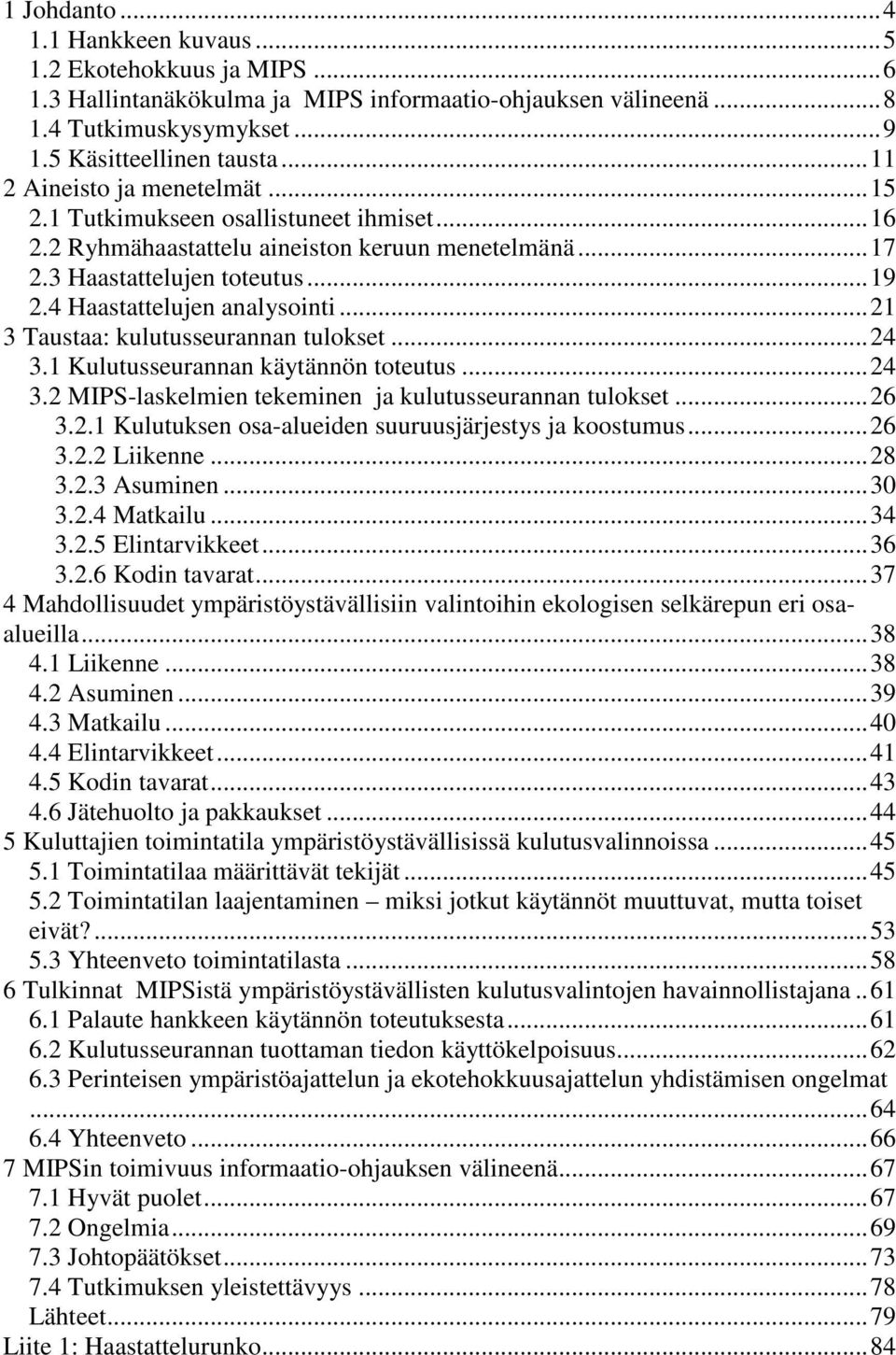 ..21 3 Taustaa: kulutusseurannan tulokset...24 3.1 Kulutusseurannan käytännön toteutus...24 3.2 MIPS-laskelmien tekeminen ja kulutusseurannan tulokset...26 3.2.1 Kulutuksen osa-alueiden suuruusjärjestys ja koostumus.