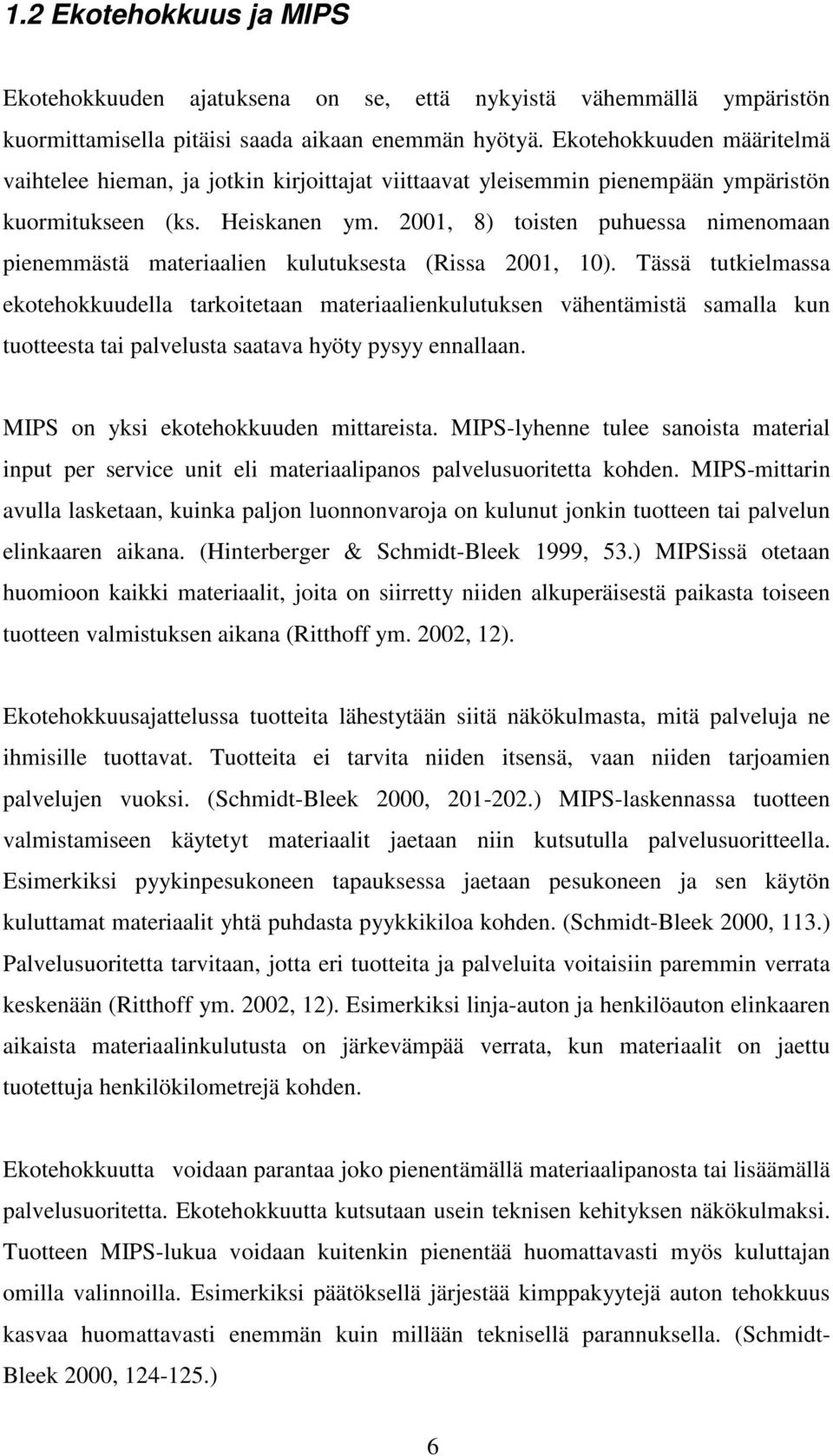 2001, 8) toisten puhuessa nimenomaan pienemmästä materiaalien kulutuksesta (Rissa 2001, 10).