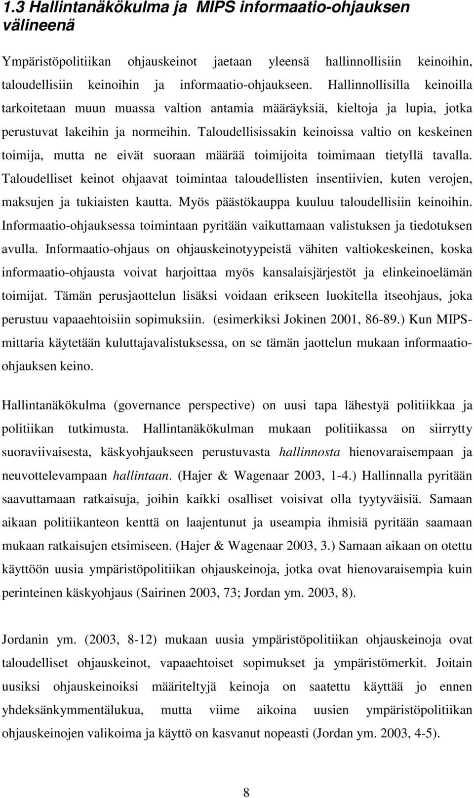 Taloudellisissakin keinoissa valtio on keskeinen toimija, mutta ne eivät suoraan määrää toimijoita toimimaan tietyllä tavalla.