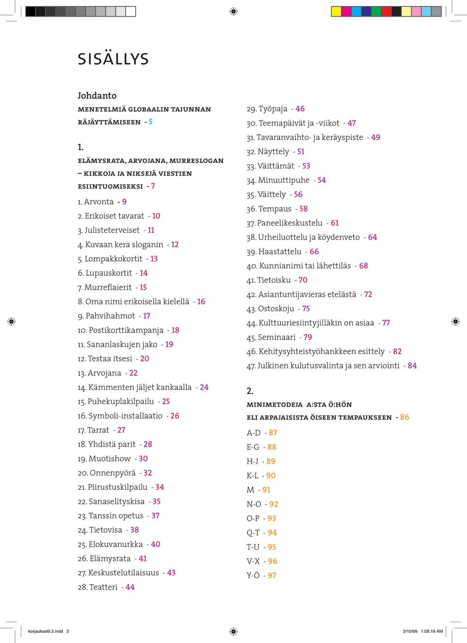 Postikorttikampanja - 18 11. Sananlaskujen jako - 19 12. Testaa itsesi - 20 13. Arvojana - 22 14. Kämmenten jäljet kankaalla - 24 15. Puhekuplakilpailu - 25 16. Symboli-installaatio - 26 17.