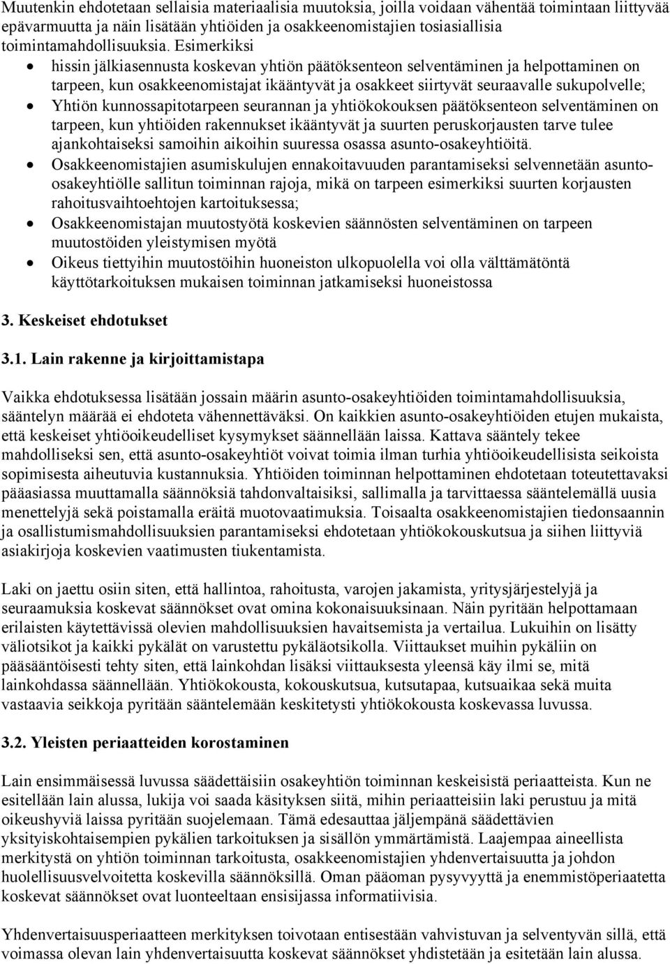 Esimerkiksi hissin jälkiasennusta koskevan yhtiön päätöksenteon selventäminen ja helpottaminen on tarpeen, kun osakkeenomistajat ikääntyvät ja osakkeet siirtyvät seuraavalle sukupolvelle; Yhtiön