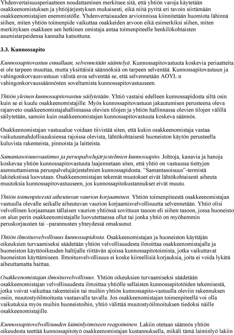 Yhdenvertaisuuden arvioinnissa kiinnitetään huomiota lähinnä siihen, miten yhtiön toimenpide vaikuttaa osakkeiden arvoon eikä esimerkiksi siihen, miten merkityksen osakkeen sen hetkinen omistaja