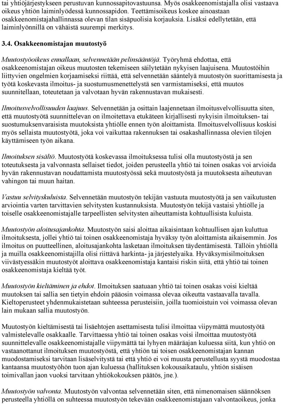 Osakkeenomistajan muutostyö Muutostyöoikeus ennallaan, selvennetään pelinsääntöjä. Työryhmä ehdottaa, että osakkeenomistajan oikeus muutosten tekemiseen säilytetään nykyisen laajuisena.