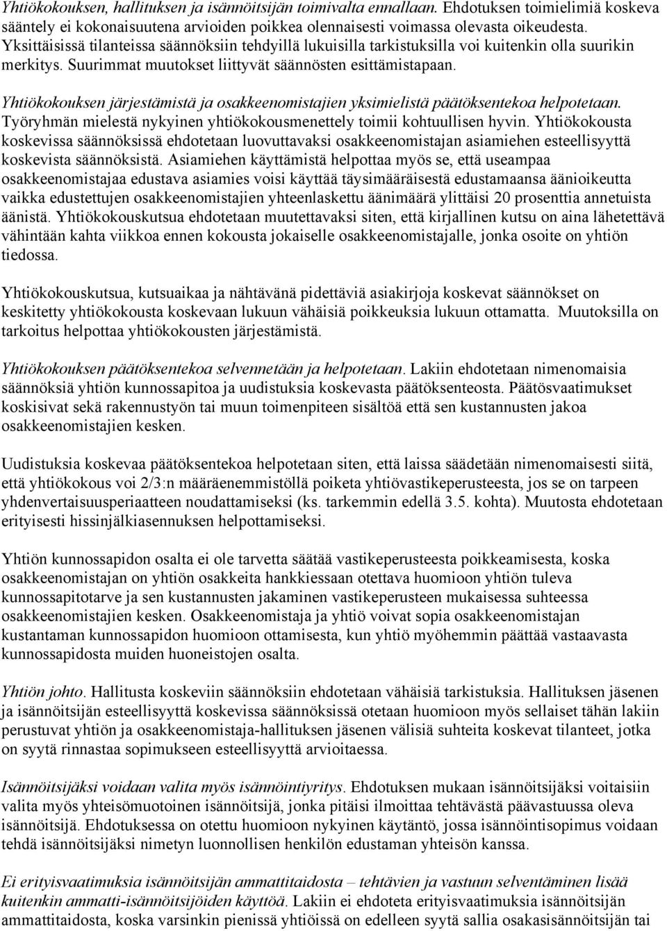 Yhtiökokouksen järjestämistä ja osakkeenomistajien yksimielistä päätöksentekoa helpotetaan. Työryhmän mielestä nykyinen yhtiökokousmenettely toimii kohtuullisen hyvin.