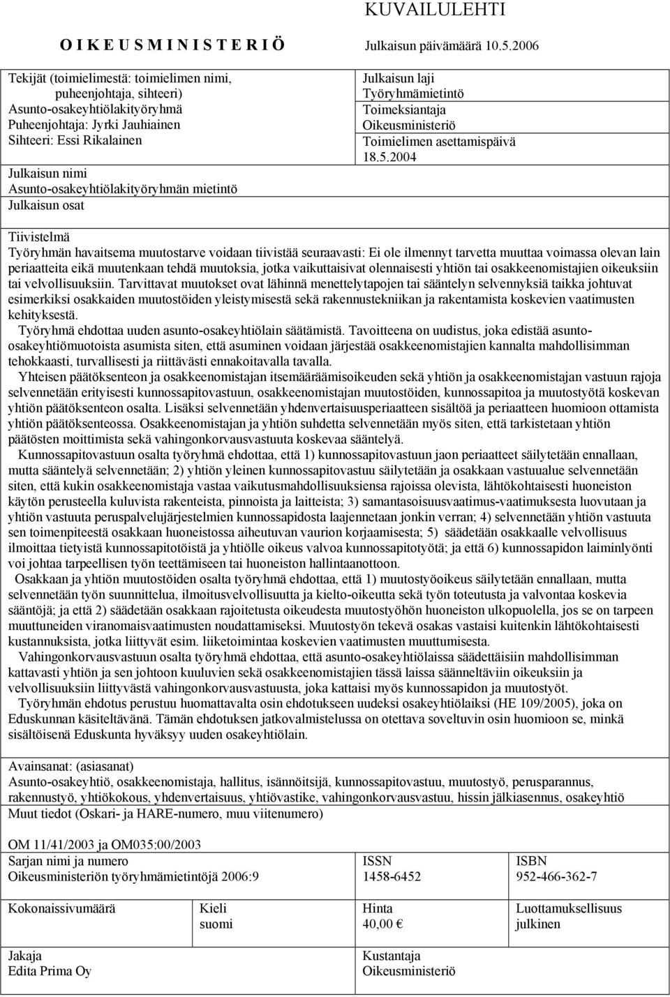 Asunto-osakeyhtiölakityöryhmän mietintö Julkaisun osat Julkaisun laji Työryhmämietintö Toimeksiantaja Oikeusministeriö Toimielimen asettamispäivä 18.5.