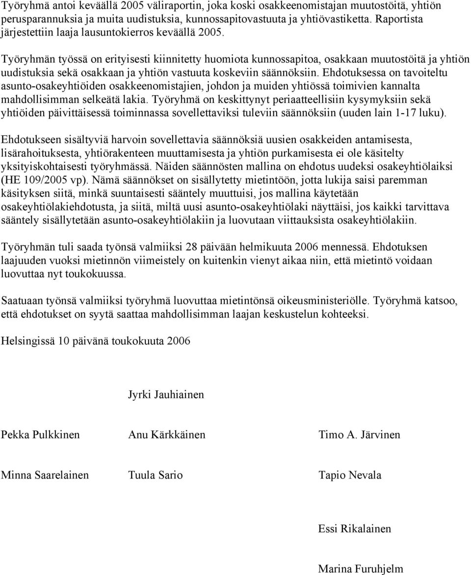 Työryhmän työssä on erityisesti kiinnitetty huomiota kunnossapitoa, osakkaan muutostöitä ja yhtiön uudistuksia sekä osakkaan ja yhtiön vastuuta koskeviin säännöksiin.