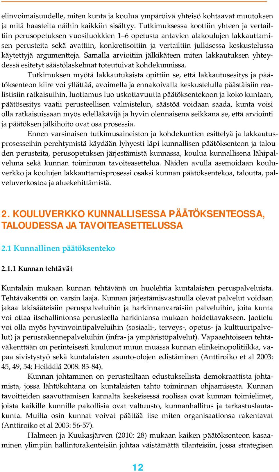 keskustelussa käytettyjä argumentteja. Samalla arvioitiin jälkikäteen miten lakkautuksen yhteydessä esitetyt säästölaskelmat toteutuivat kohdekunnissa.