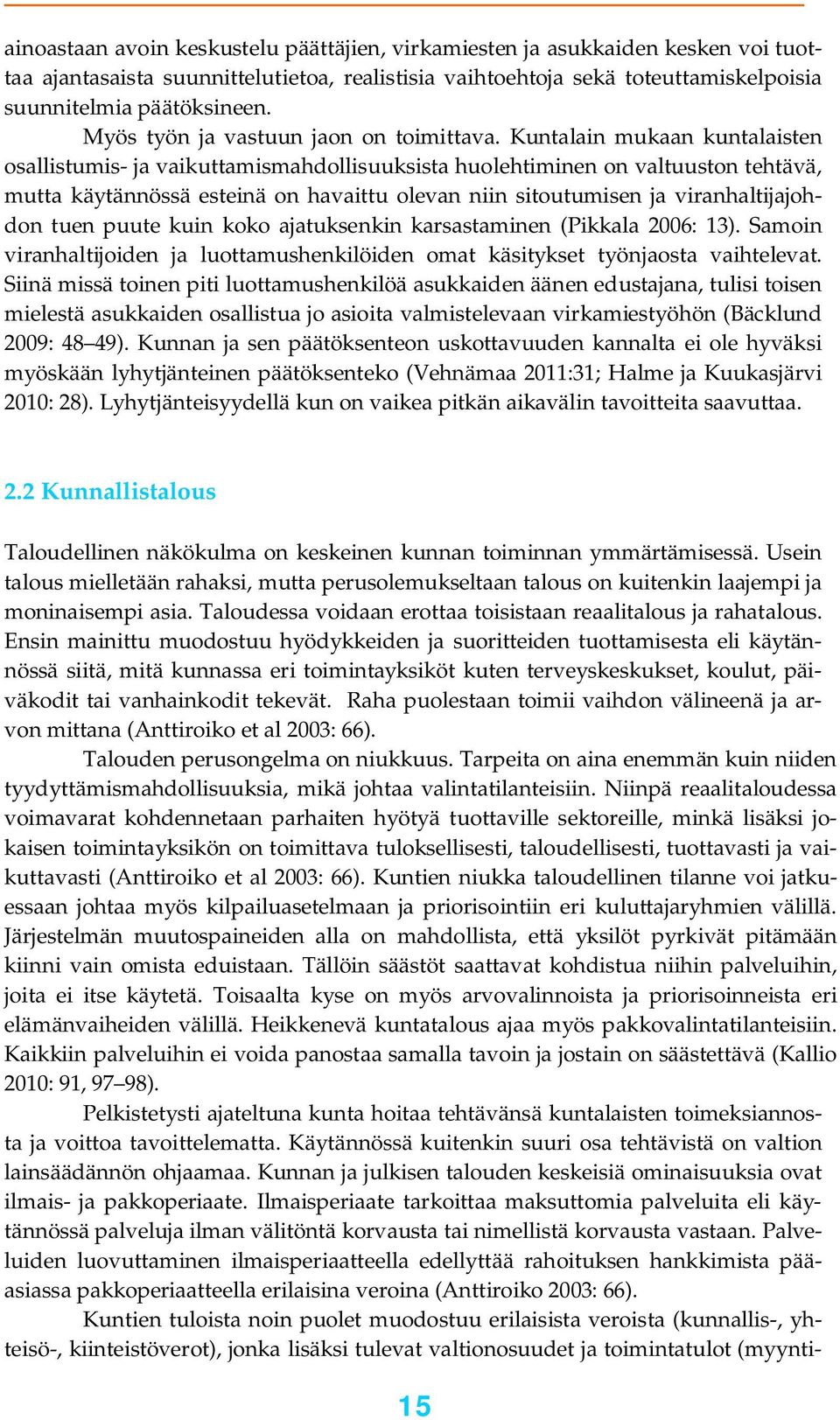 Kuntalain mukaan kuntalaisten osallistumis- ja vaikuttamismahdollisuuksista huolehtiminen on valtuuston tehtävä, mutta käytännössä esteinä on havaittu olevan niin sitoutumisen ja viranhaltijajohdon