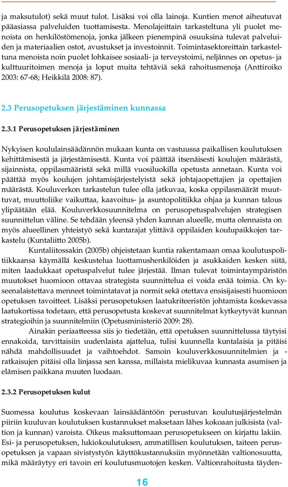 Toimintasektoreittain tarkasteltuna menoista noin puolet lohkaisee sosiaali- ja terveystoimi, neljännes on opetus- ja kulttuuritoimen menoja ja loput muita tehtäviä sekä rahoitusmenoja (Anttiroiko