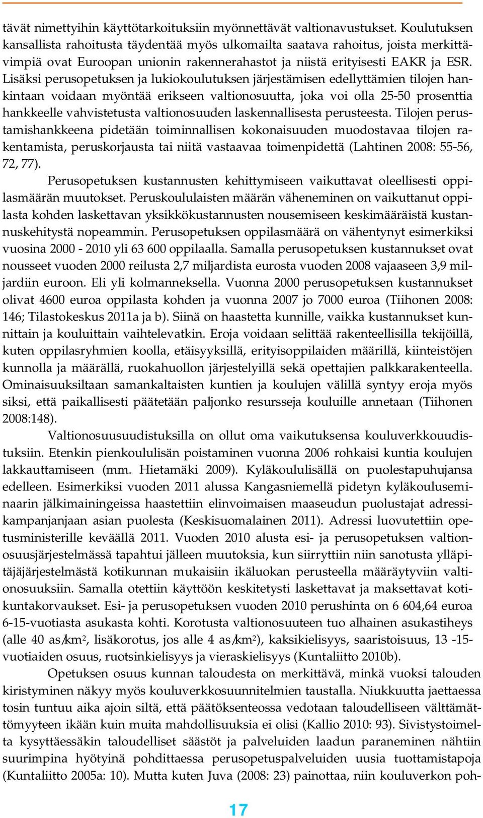 Lisäksi perusopetuksen ja lukiokoulutuksen järjestämisen edellyttämien tilojen hankintaan voidaan myöntää erikseen valtionosuutta, joka voi olla 25-50 prosenttia hankkeelle vahvistetusta