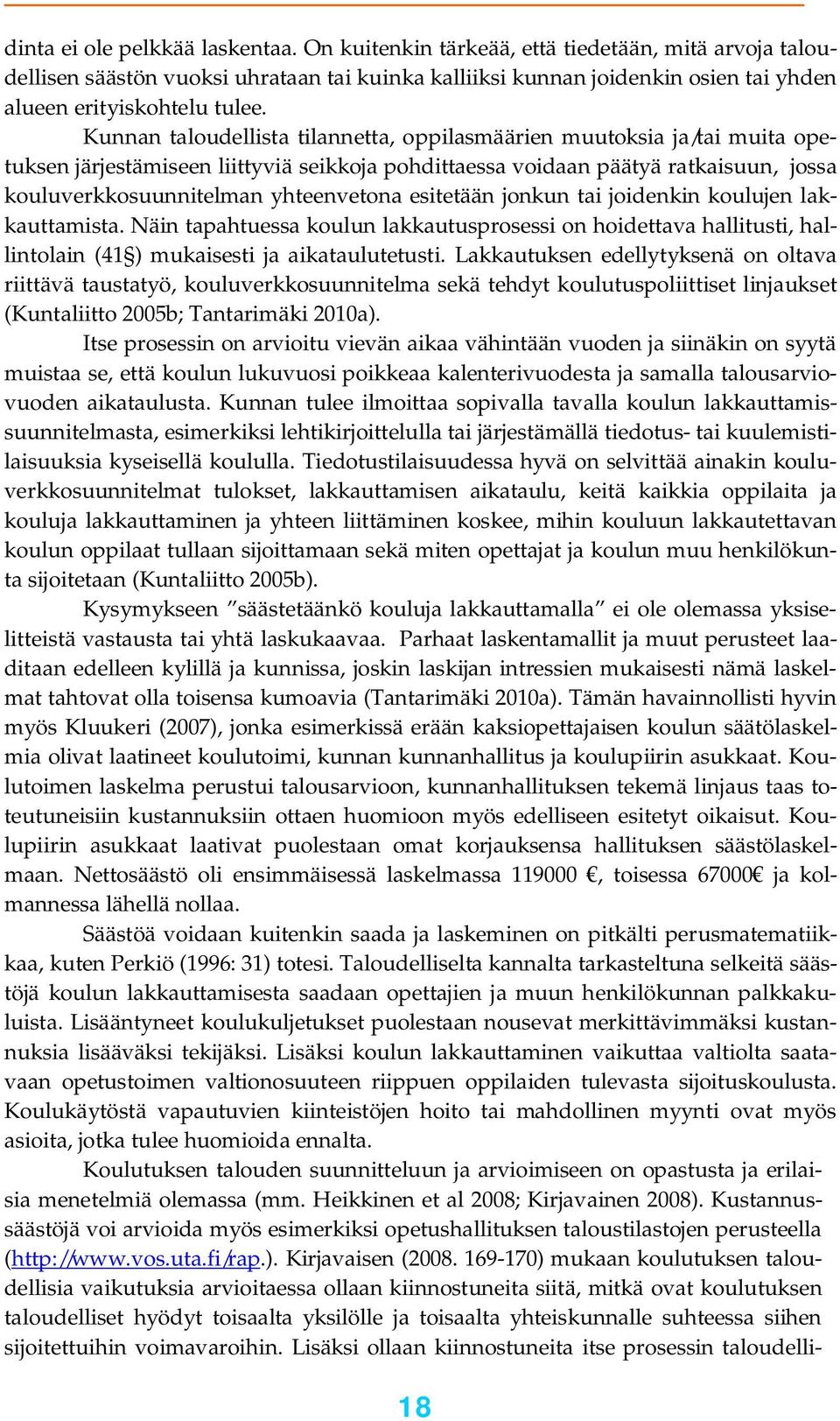 Kunnan taloudellista tilannetta, oppilasmäärien muutoksia ja/tai muita opetuksen järjestämiseen liittyviä seikkoja pohdittaessa voidaan päätyä ratkaisuun, jossa kouluverkkosuunnitelman yhteenvetona