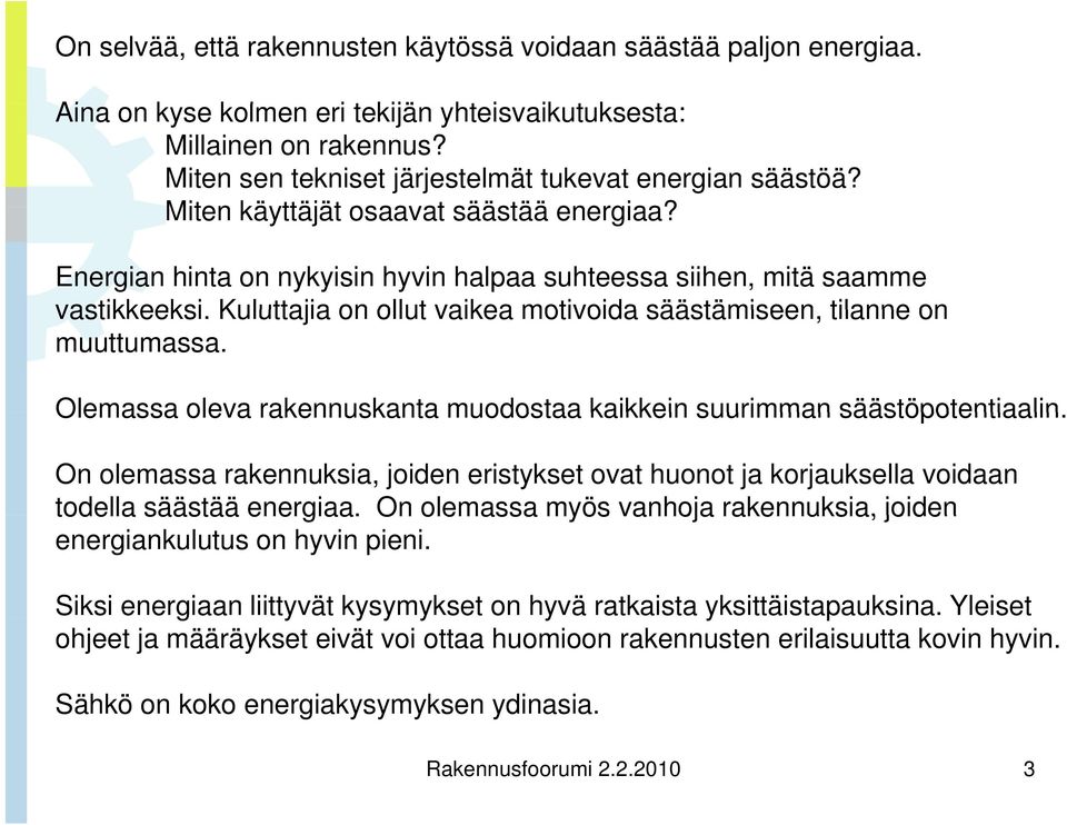 Kuluttajia on ollut vaikea motivoida säästämiseen, tilanne on muuttumassa. Olemassa oleva rakennuskanta muodostaa kaikkein suurimman säästöpotentiaalin.