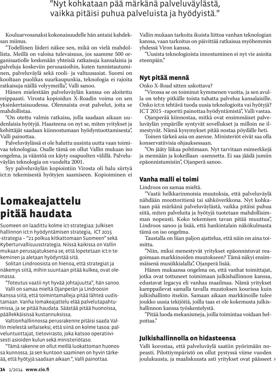 Meillä on valoisa tulevaisuus, jos saamme 500 organisaatiolle keskenään yhteisiä ratkaisuja kansalaisia ja palveluja koskeviin perusasioihin, kuten tunnistautuminen, palveluväylä sekä rooli- ja