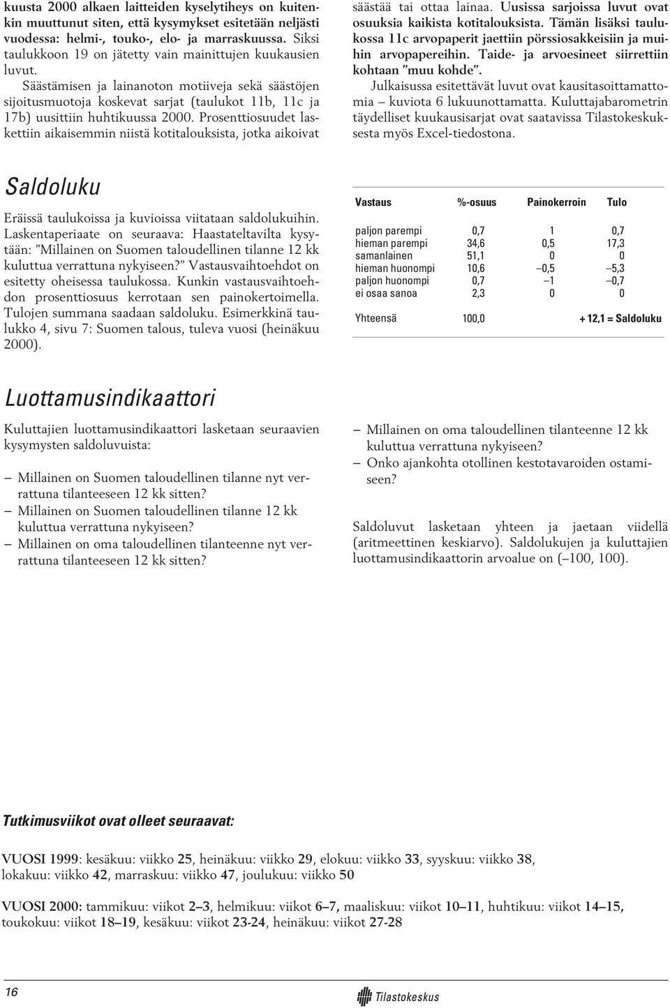 Säästämisen ja lainanoton motiiveja sekä säästöjen sijoitusmuotoja koskevat sarjat (taulukot 11b, 11c ja 17b) uusittiin huhtikuussa 2000.