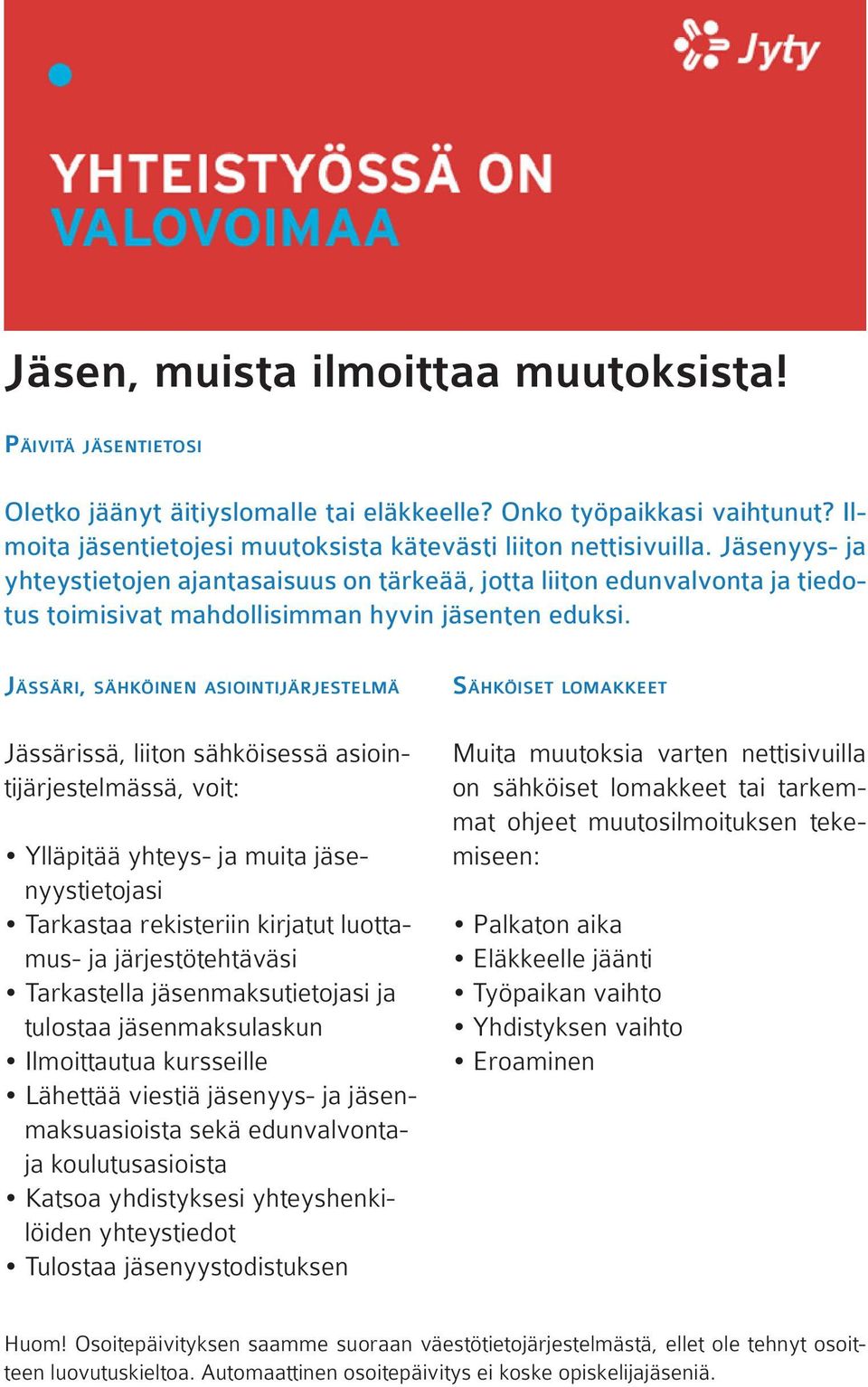 Jässäri, sähköinen asiointijärjestelmä Jässärissä, liiton sähköisessä asiointijärjestelmässä, voit: Ylläpitää yhteys- ja muita jäsenyystietojasi Tarkastaa rekisteriin kirjatut luottamus- ja