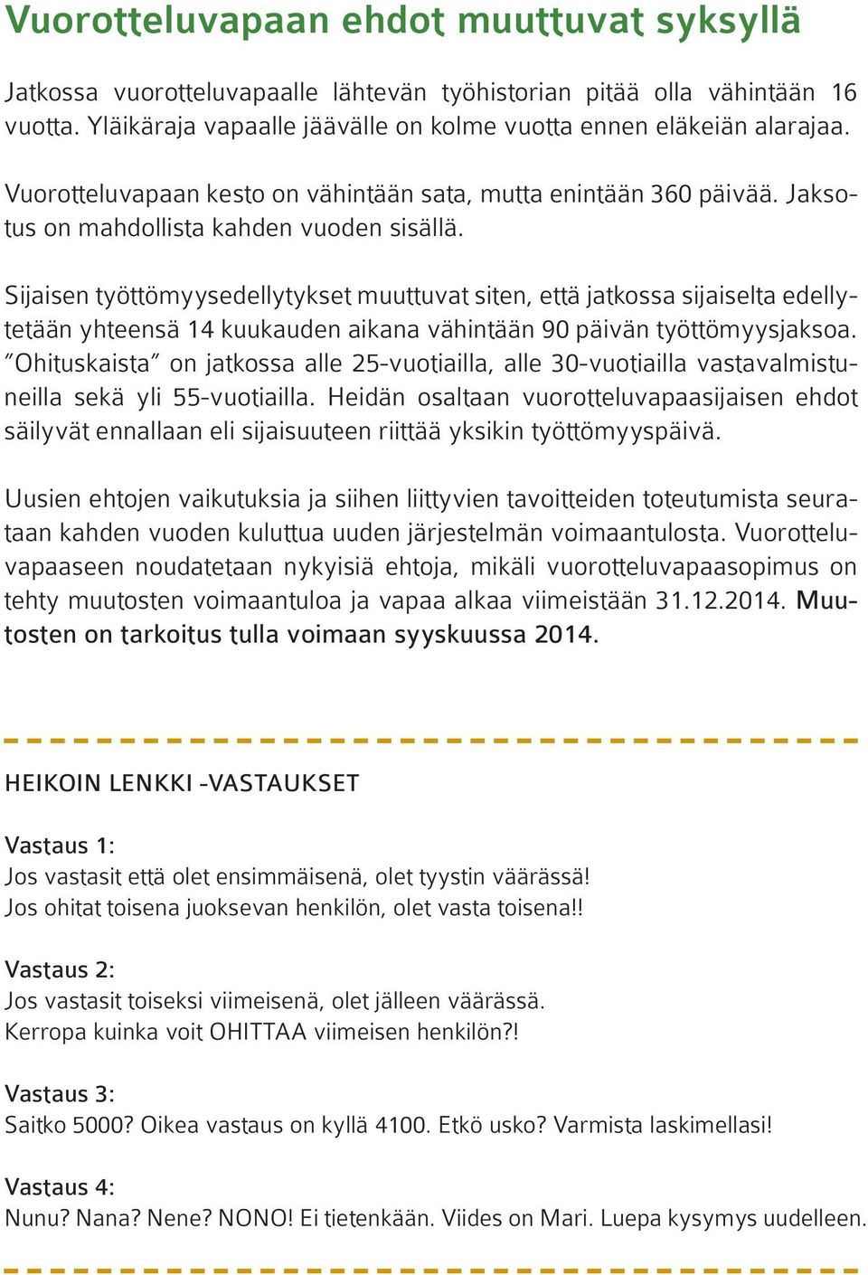 Sijaisen työttömyysedellytykset muuttuvat siten, että jatkossa sijaiselta edellytetään yhteensä 14 kuukauden aikana vähintään 90 päivän työttömyysjaksoa.