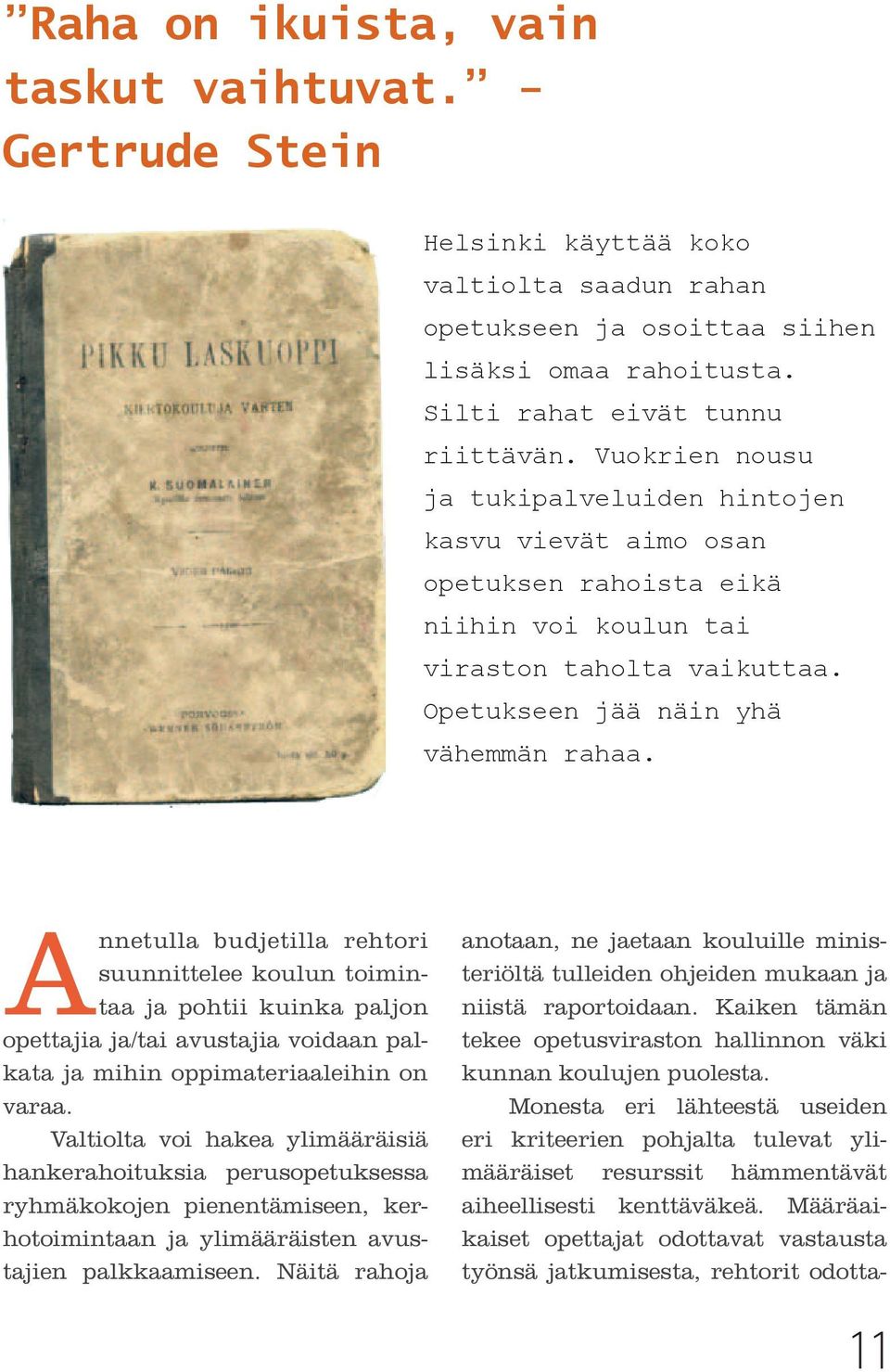 Annetulla budjetilla rehtori suunnittelee koulun toimintaa ja pohtii kuinka paljon opettajia ja/tai avustajia voidaan palkata ja mihin oppimateriaaleihin on varaa.