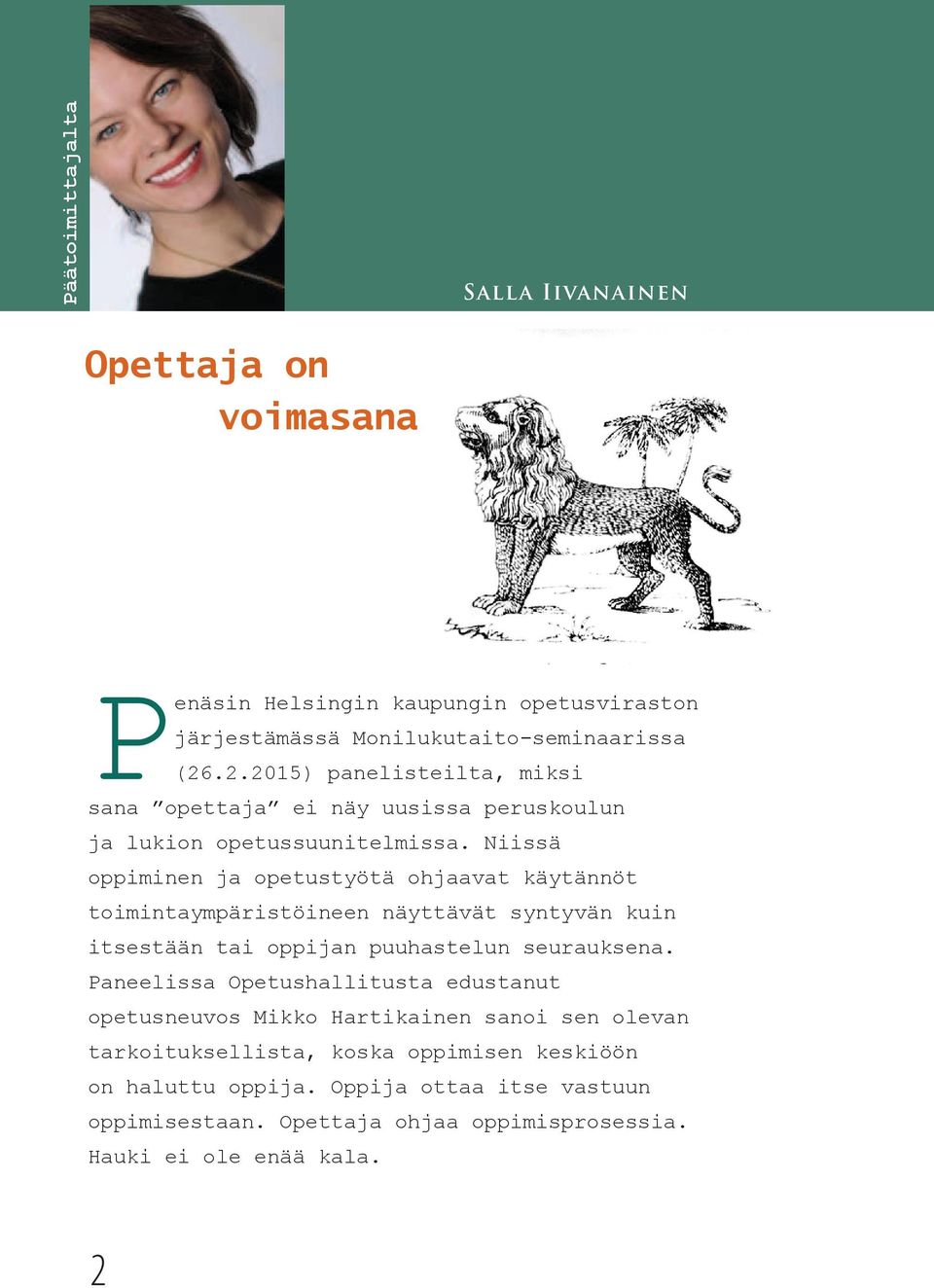 Niissä oppiminen ja opetustyötä ohjaavat käytännöt toimintaympäristöineen näyttävät syntyvän kuin itsestään tai oppijan puuhastelun seurauksena.