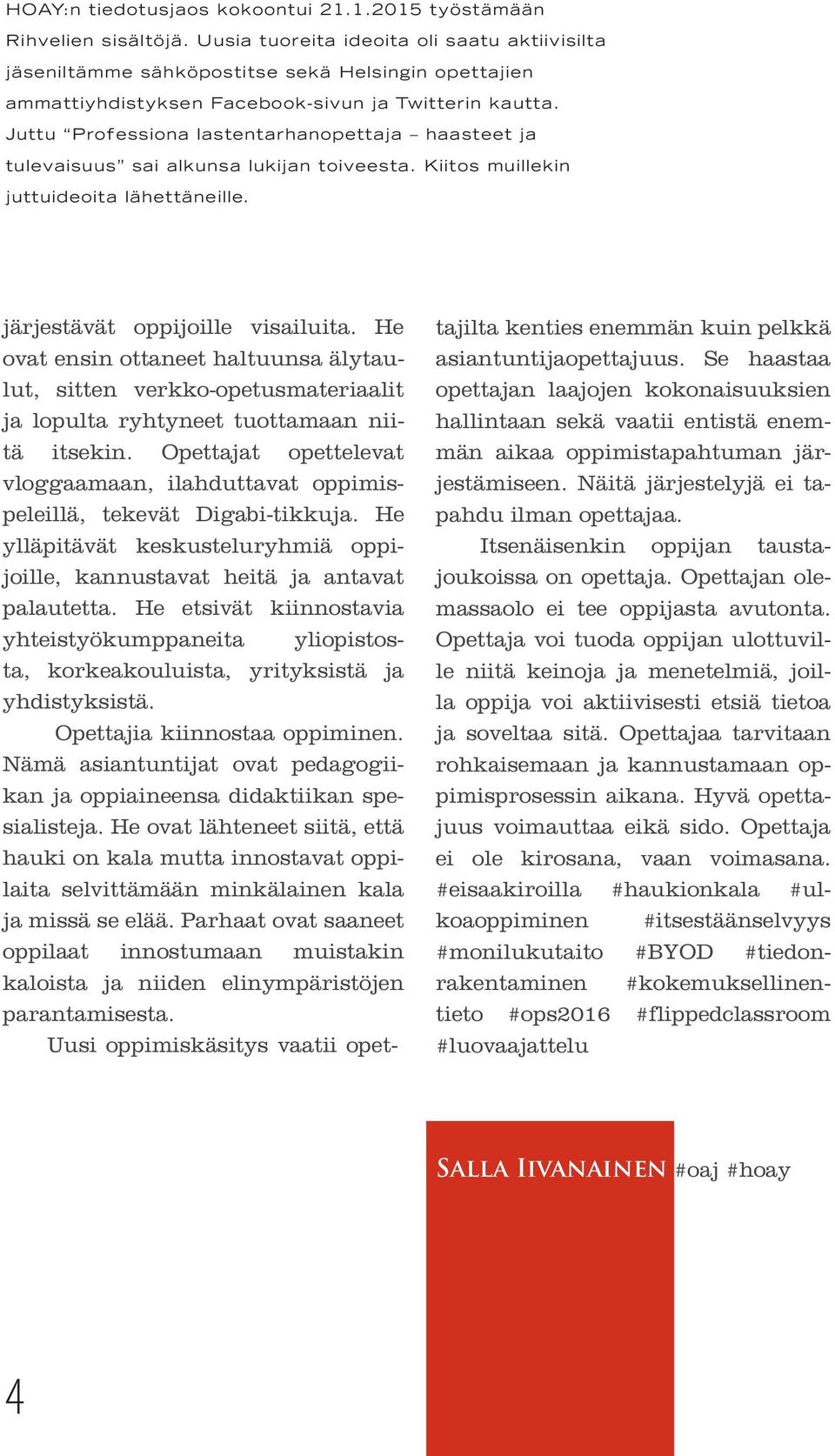 Juttu Professiona lastentarhanopettaja haasteet ja tulevaisuus sai alkunsa lukijan toiveesta. Kiitos muillekin juttuideoita lähettäneille. järjestävät oppijoille visailuita.