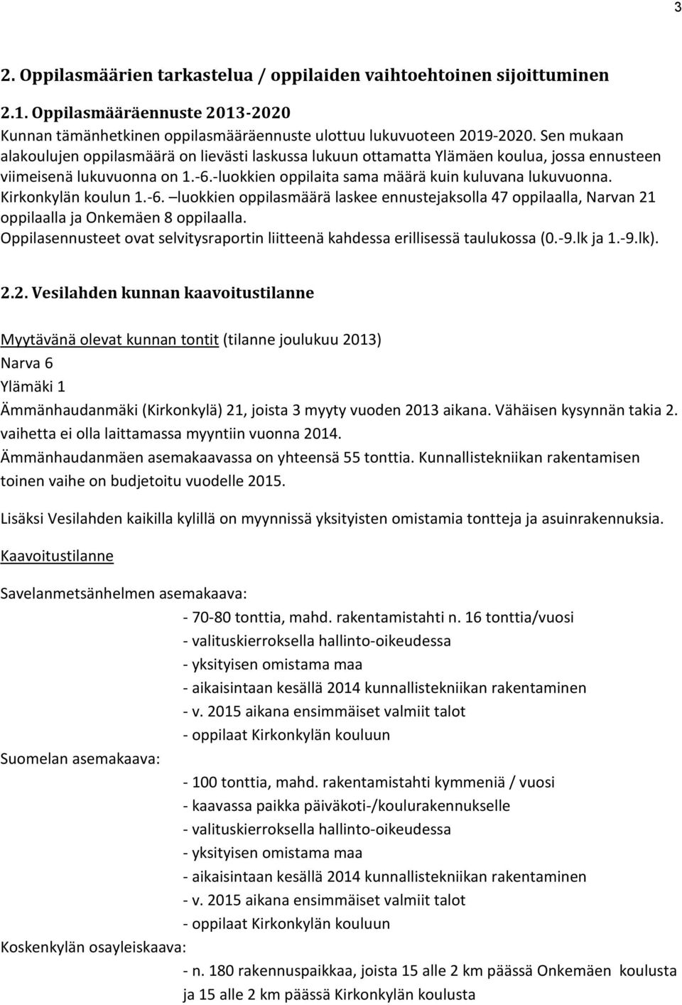 Kirkonkylän koulun 1.-6. luokkien oppilasmäärä laskee ennustejaksolla 47 oppilaalla, Narvan 21 oppilaalla ja Onkemäen 8 oppilaalla.