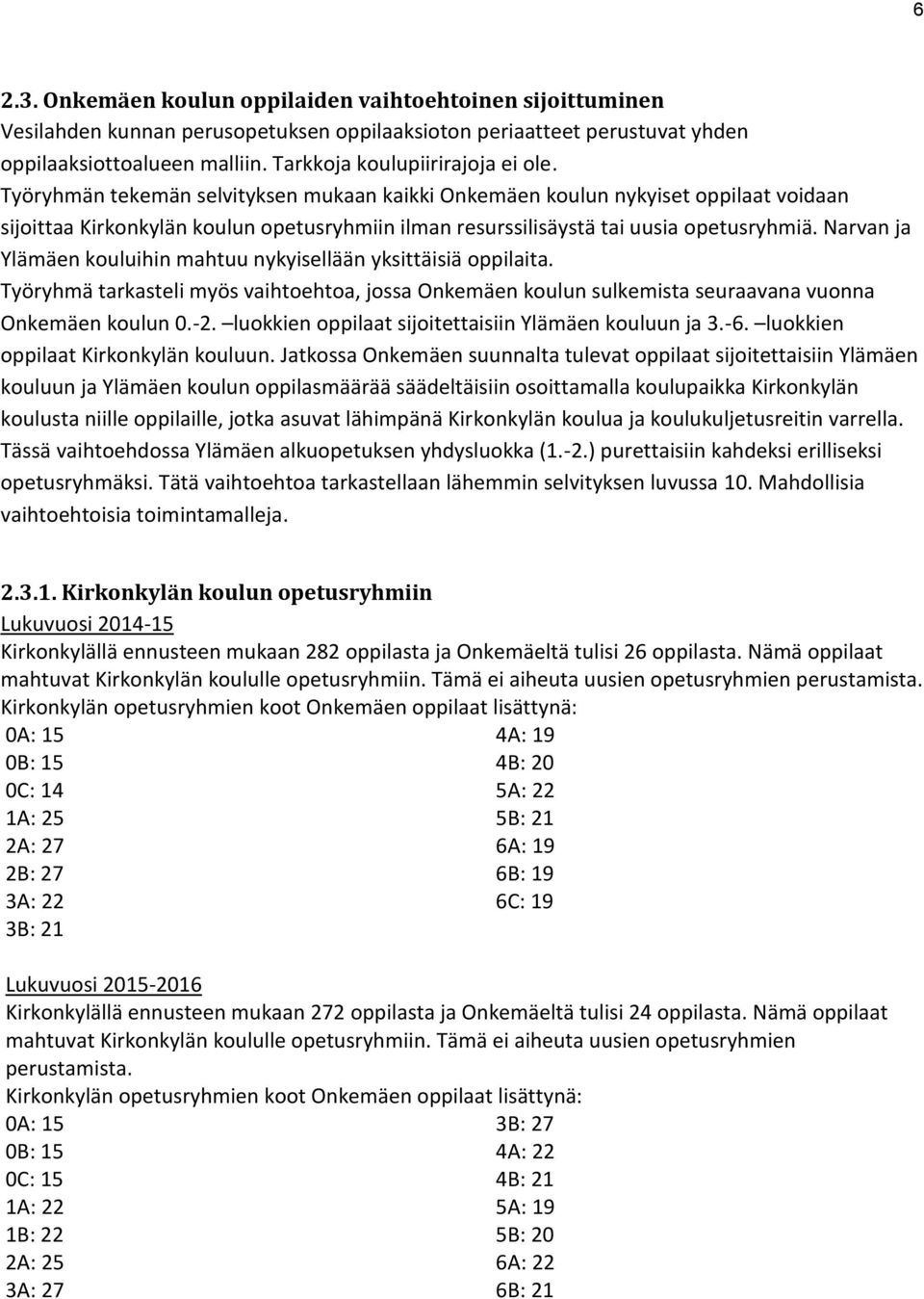 Työryhmän tekemän selvityksen mukaan kaikki Onkemäen koulun nykyiset oppilaat voidaan sijoittaa Kirkonkylän koulun opetusryhmiin ilman resurssilisäystä tai uusia opetusryhmiä.